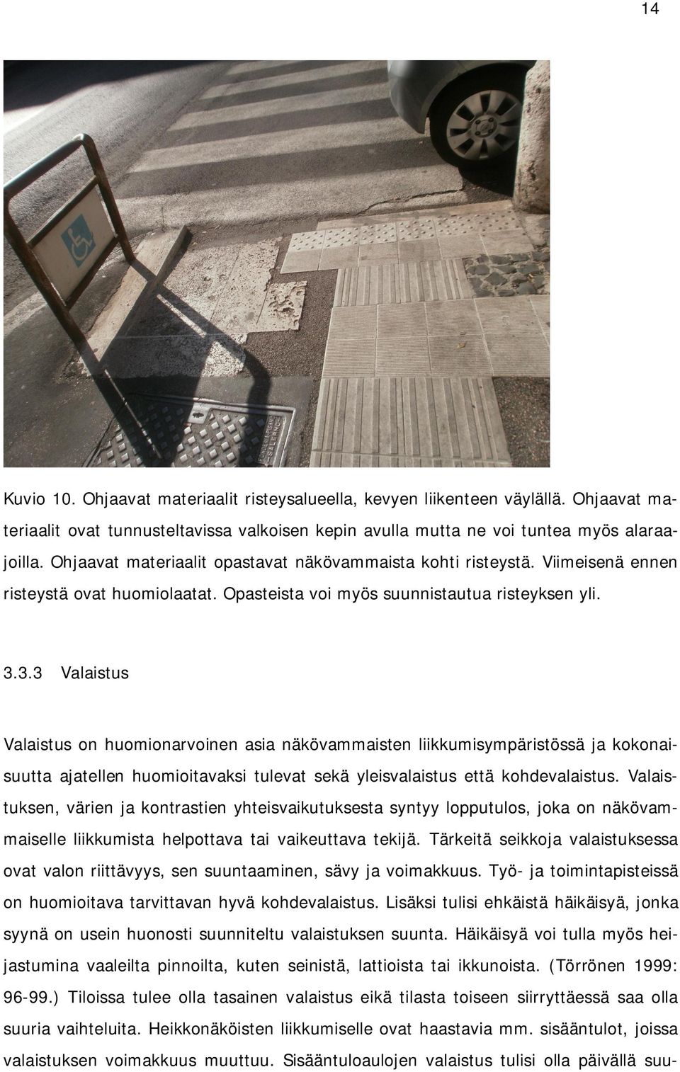 3.3 Valaistus Valaistus on huomionarvoinen asia näkövammaisten liikkumisympäristössä ja kokonaisuutta ajatellen huomioitavaksi tulevat sekä yleisvalaistus että kohdevalaistus.