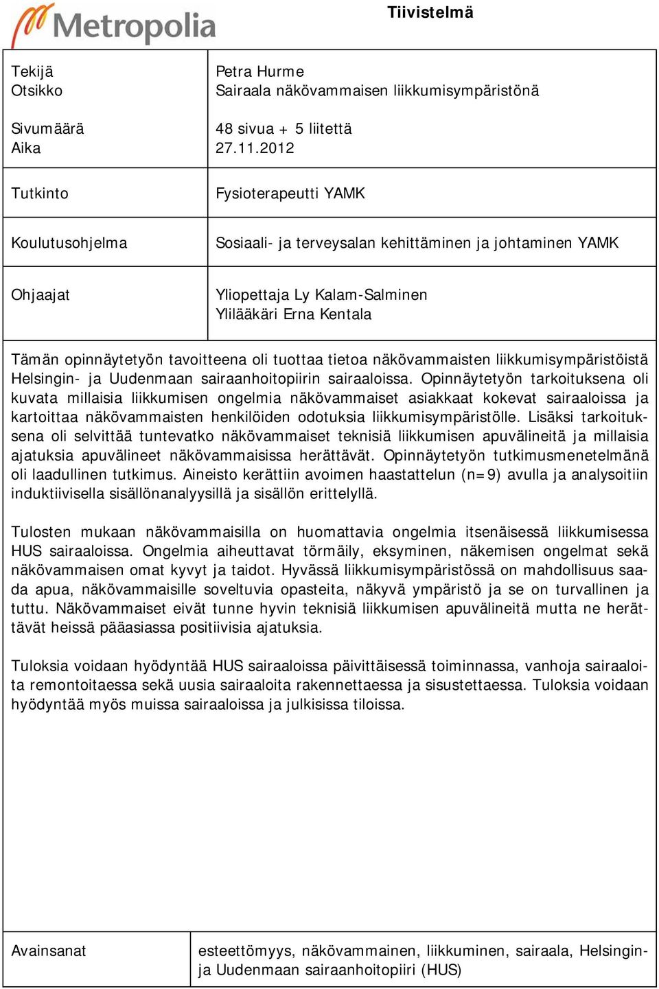tuottaa tietoa näkövammaisten liikkumisympäristöistä Helsingin- ja Uudenmaan sairaanhoitopiirin sairaaloissa.
