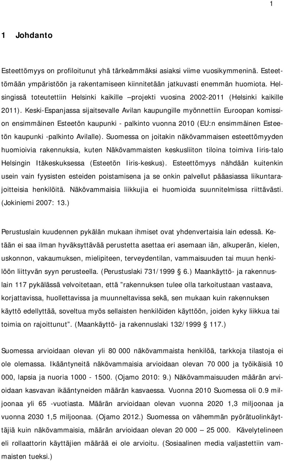 Keski-Espanjassa sijaitsevalle Avilan kaupungille myönnettiin Euroopan komission ensimmäinen Esteetön kaupunki - palkinto vuonna 2010 (EU:n ensimmäinen Esteetön kaupunki -palkinto Avilalle).