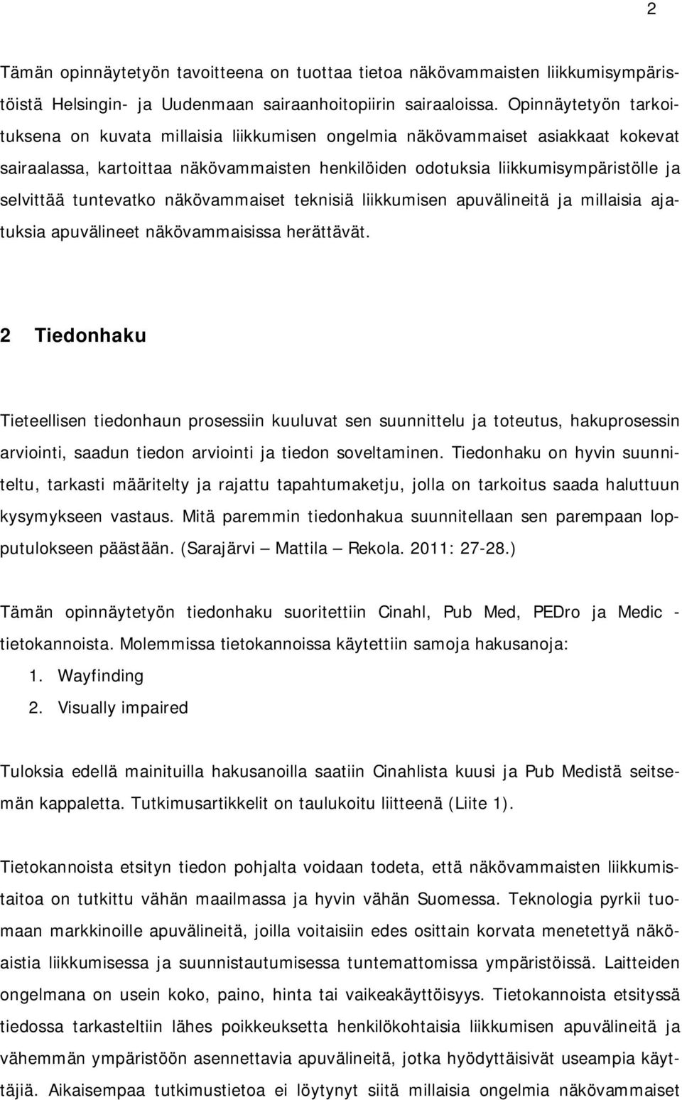 tuntevatko näkövammaiset teknisiä liikkumisen apuvälineitä ja millaisia ajatuksia apuvälineet näkövammaisissa herättävät.