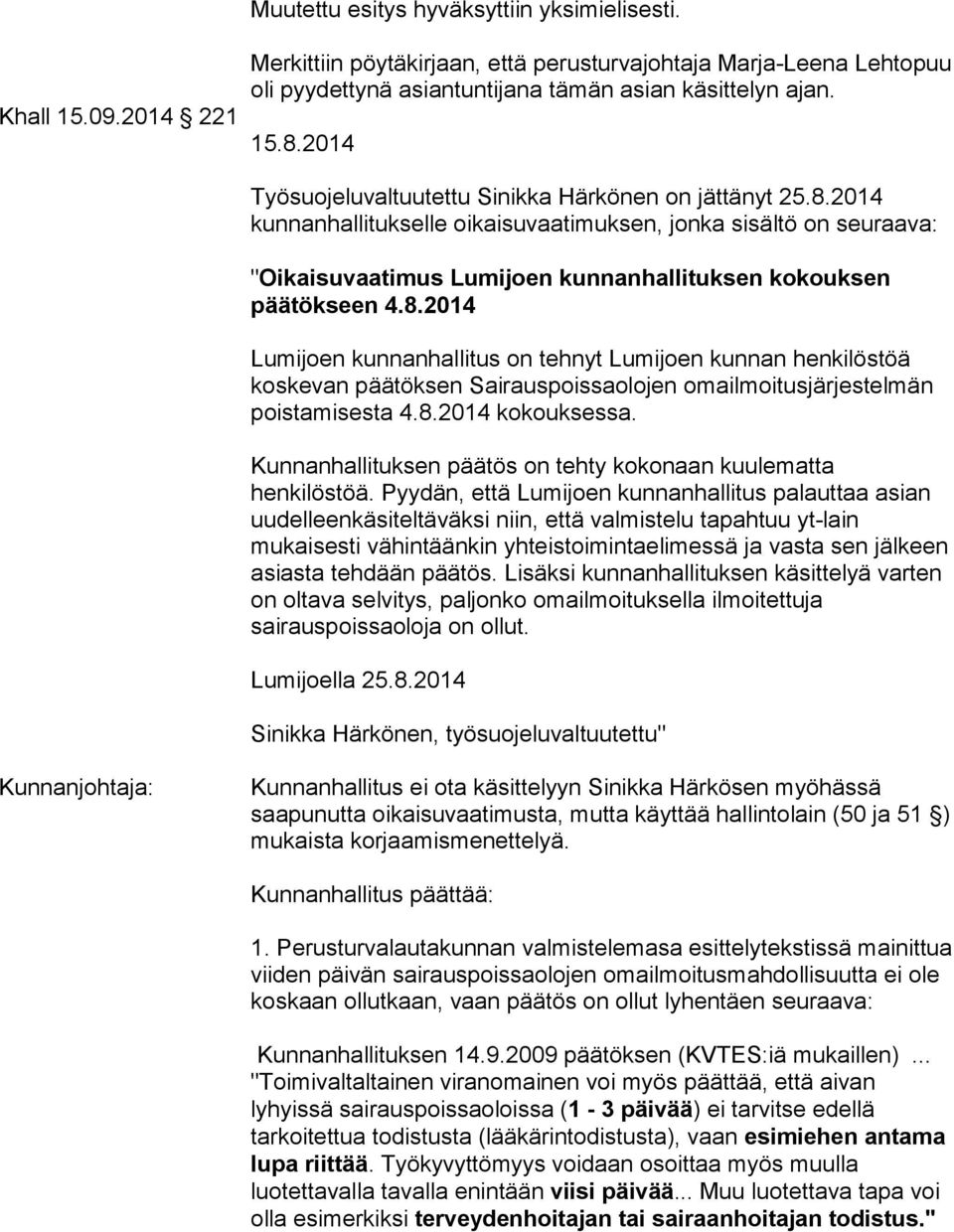 8.2014 Lumijoen kunnanhallitus on tehnyt Lumijoen kunnan henkilöstöä koskevan päätöksen Sairauspoissaolojen omailmoitusjärjestelmän poistamisesta 4.8.2014 kokouksessa.