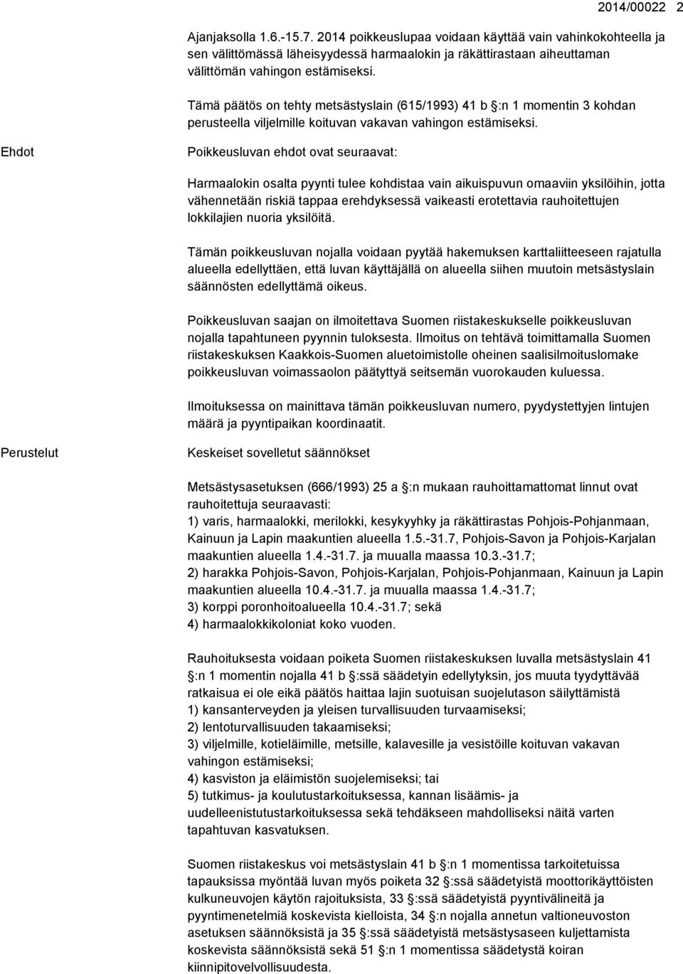 Tämä päätös on tehty metsästyslain (615/1993) 41 b :n 1 momentin 3 kohdan perusteella viljelmille koituvan vakavan vahingon estämiseksi.