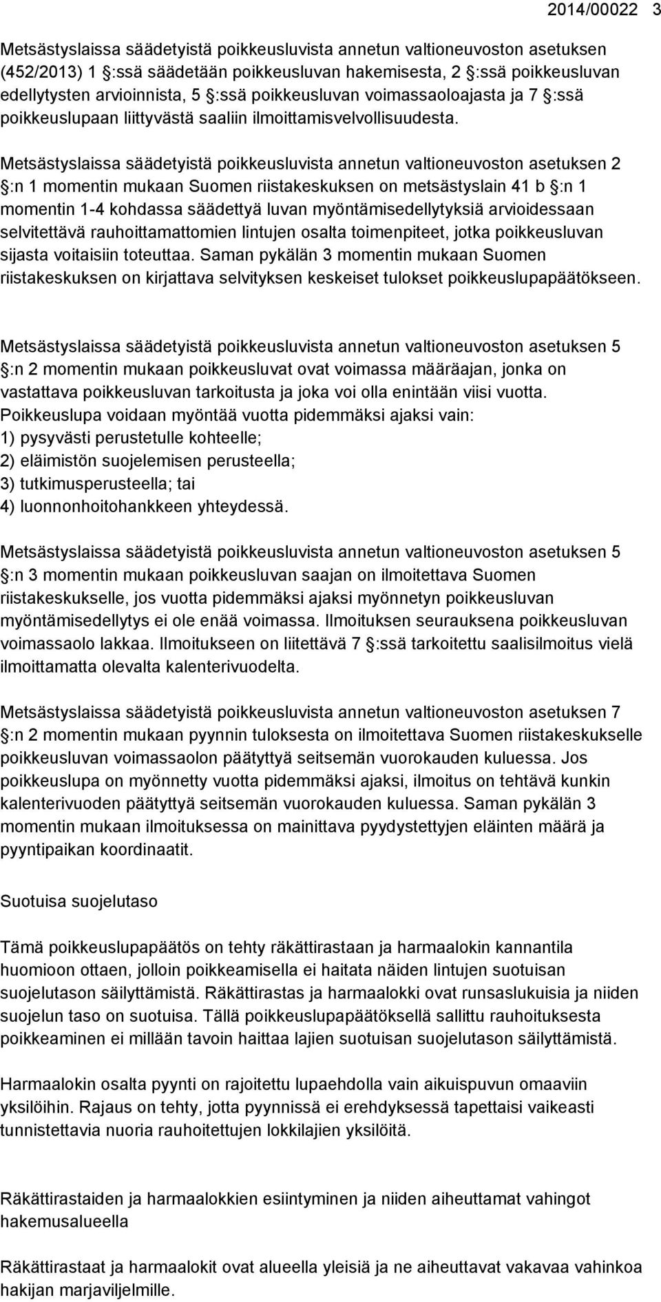 Metsästyslaissa säädetyistä poikkeusluvista annetun valtioneuvoston asetuksen 2 :n 1 momentin mukaan Suomen riistakeskuksen on metsästyslain 41 b :n 1 momentin 1-4 kohdassa säädettyä luvan