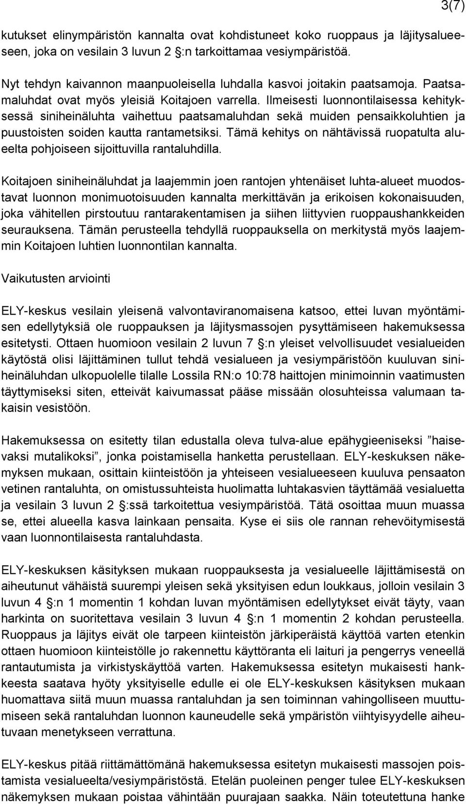 Ilmeisesti luonnontilaisessa kehityksessä siniheinäluhta vaihettuu paatsamaluhdan sekä muiden pensaikkoluhtien ja puustoisten soiden kautta rantametsiksi.