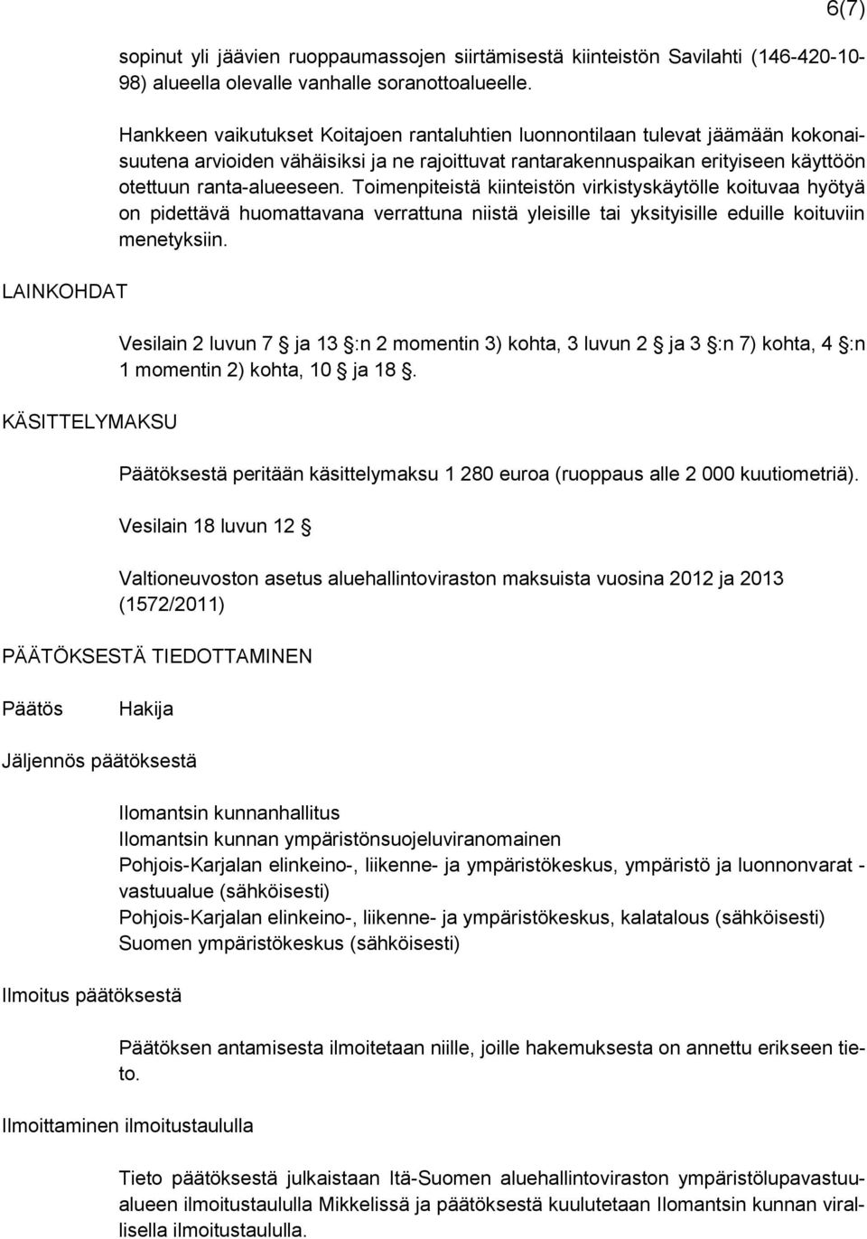 Toimenpiteistä kiinteistön virkistyskäytölle koituvaa hyötyä on pidettävä huomattavana verrattuna niistä yleisille tai yksityisille eduille koituviin menetyksiin.