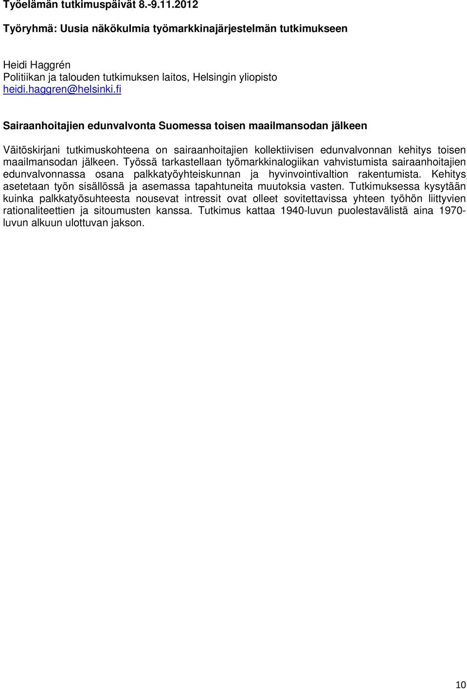 Työssä tarkastellaan työmarkkinalogiikan vahvistumista sairaanhoitajien edunvalvonnassa osana palkkatyöyhteiskunnan ja hyvinvointivaltion rakentumista.