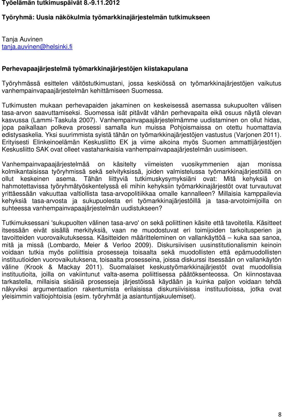 Suomessa. Tutkimusten mukaan perhevapaiden jakaminen on keskeisessä asemassa sukupuolten välisen tasa-arvon saavuttamiseksi.