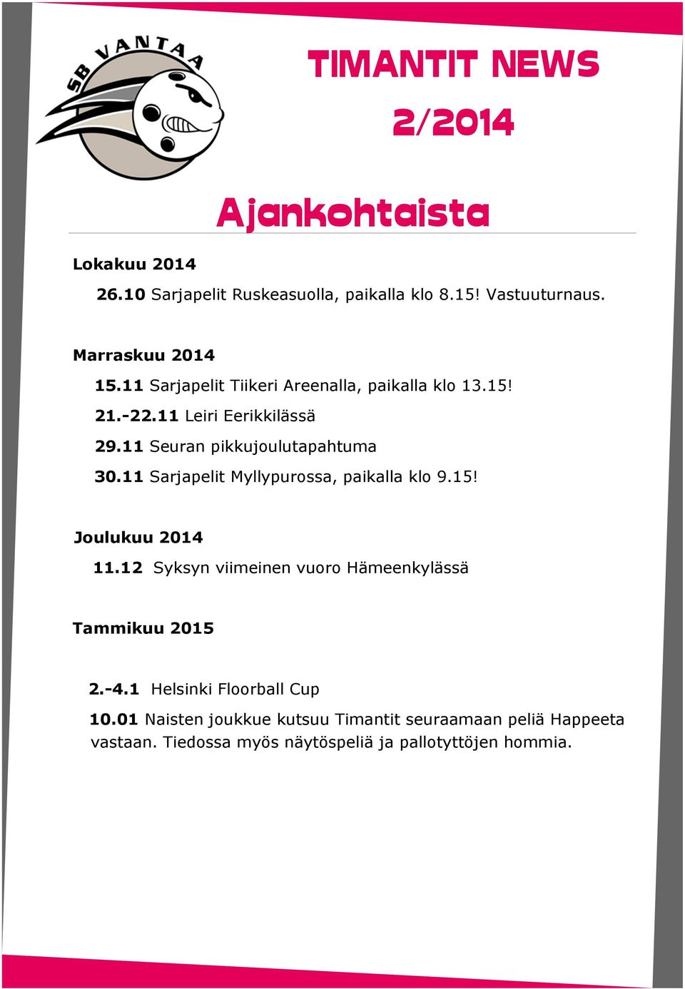 11 Sarjapelit Myllypurossa, paikalla klo 9.15! Joulukuu 2014 11.12 Syksyn viimeinen vuoro Hämeenkylässä Tammikuu 2015 2.-4.