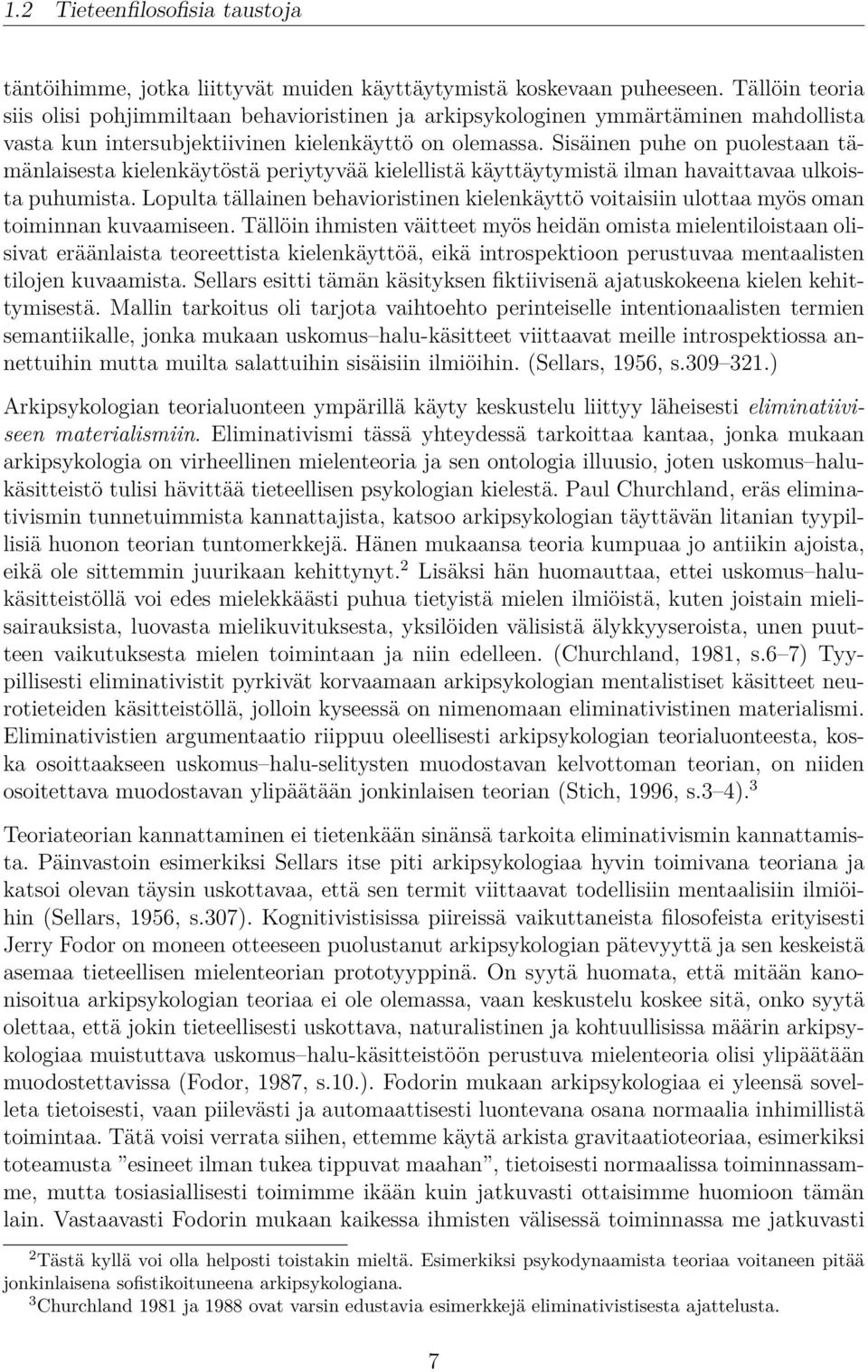 Sisäinen puhe on puolestaan tämänlaisesta kielenkäytöstä periytyvää kielellistä käyttäytymistä ilman havaittavaa ulkoista puhumista.