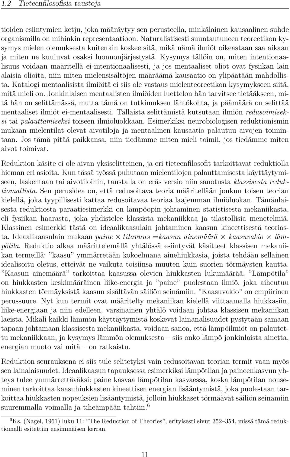 Kysymys tällöin on, miten intentionaalisuus voidaan määritellä ei-intentionaalisesti, ja jos mentaaliset oliot ovat fysiikan lain alaisia olioita, niin miten mielensisältöjen määräämä kausaatio on