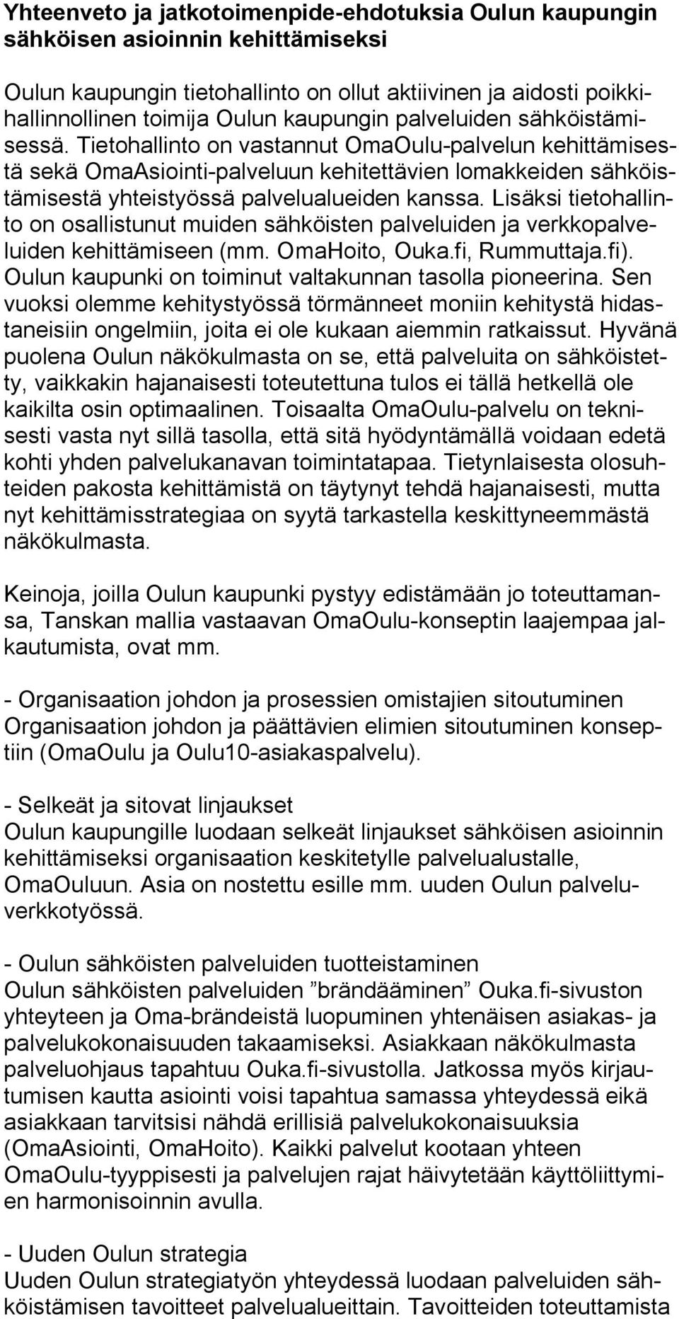 Lisäksi tietohallinto on osallistunut muiden sähköisten palveluiden ja verkkopalveluiden kehittämiseen (mm. OmaHoito, Ouka.fi, Rummuttaja.fi).