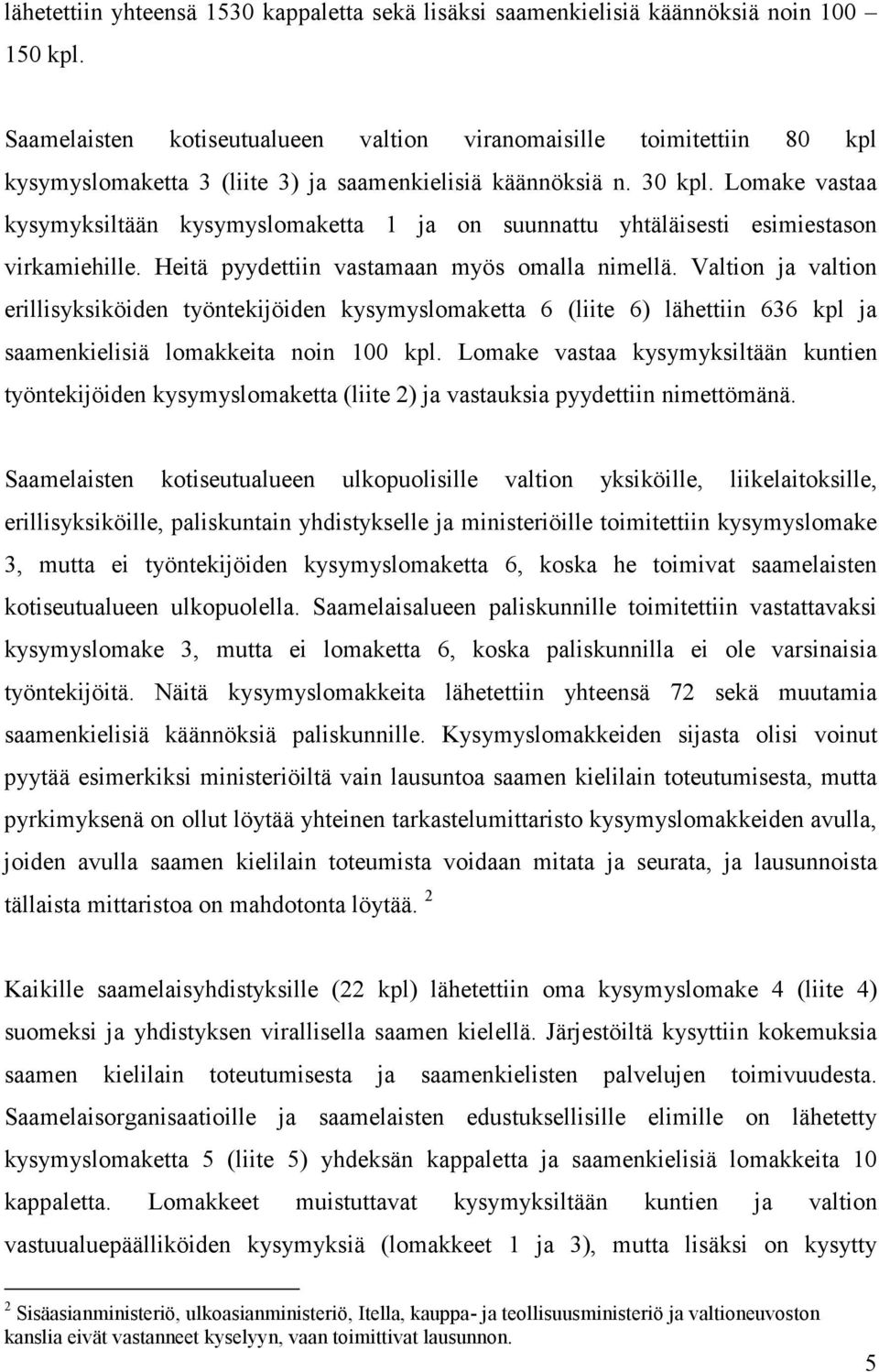 Lomake vastaa kysymyksiltään kysymyslomaketta 1 ja on suunnattu yhtäläisesti esimiestason virkamiehille. Heitä pyydettiin vastamaan myös omalla nimellä.