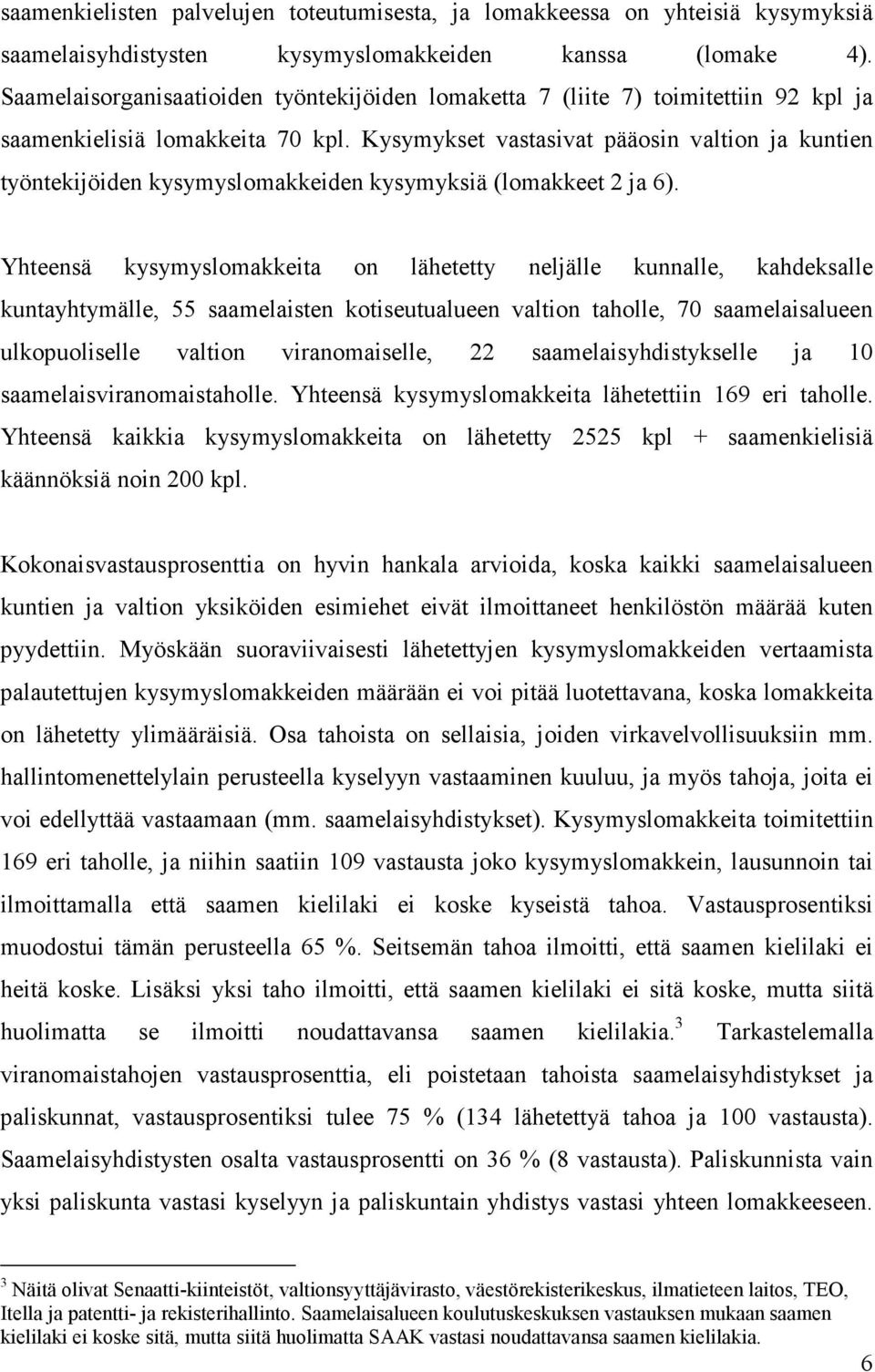 Kysymykset vastasivat pääosin valtion ja kuntien työntekijöiden kysymyslomakkeiden kysymyksiä (lomakkeet 2 ja 6).