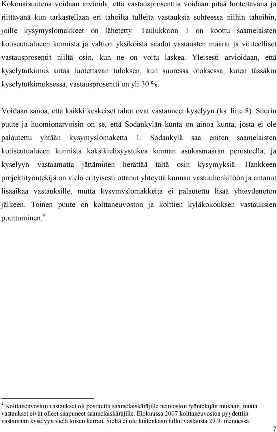 Yleisesti arvioidaan, että kyselytutkimus antaa luotettavan tuloksen, kun suuressa otoksessa, kuten tässäkin kyselytutkimuksessa, vastausprosentti on yli 30 %.