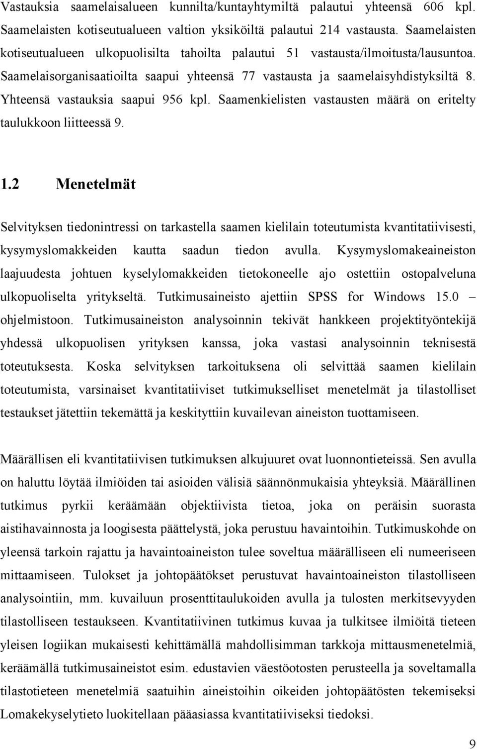 Yhteensä vastauksia saapui 956 kpl. Saamenkielisten vastausten määrä on eritelty taulukkoon liitteessä 9. 1.