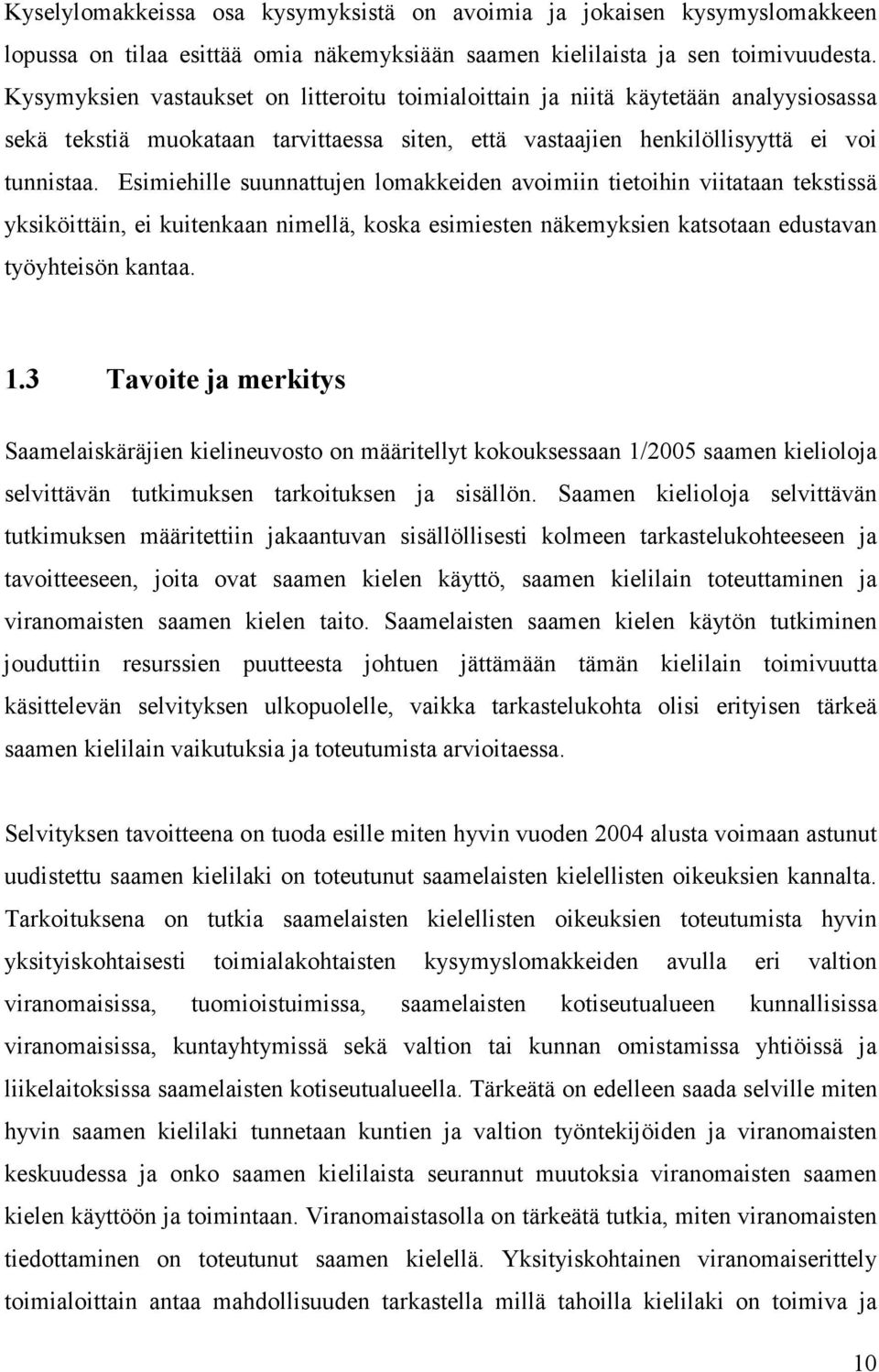 Esimiehille suunnattujen lomakkeiden avoimiin tietoihin viitataan tekstissä yksiköittäin, ei kuitenkaan nimellä, koska esimiesten näkemyksien katsotaan edustavan työyhteisön kantaa. 1.