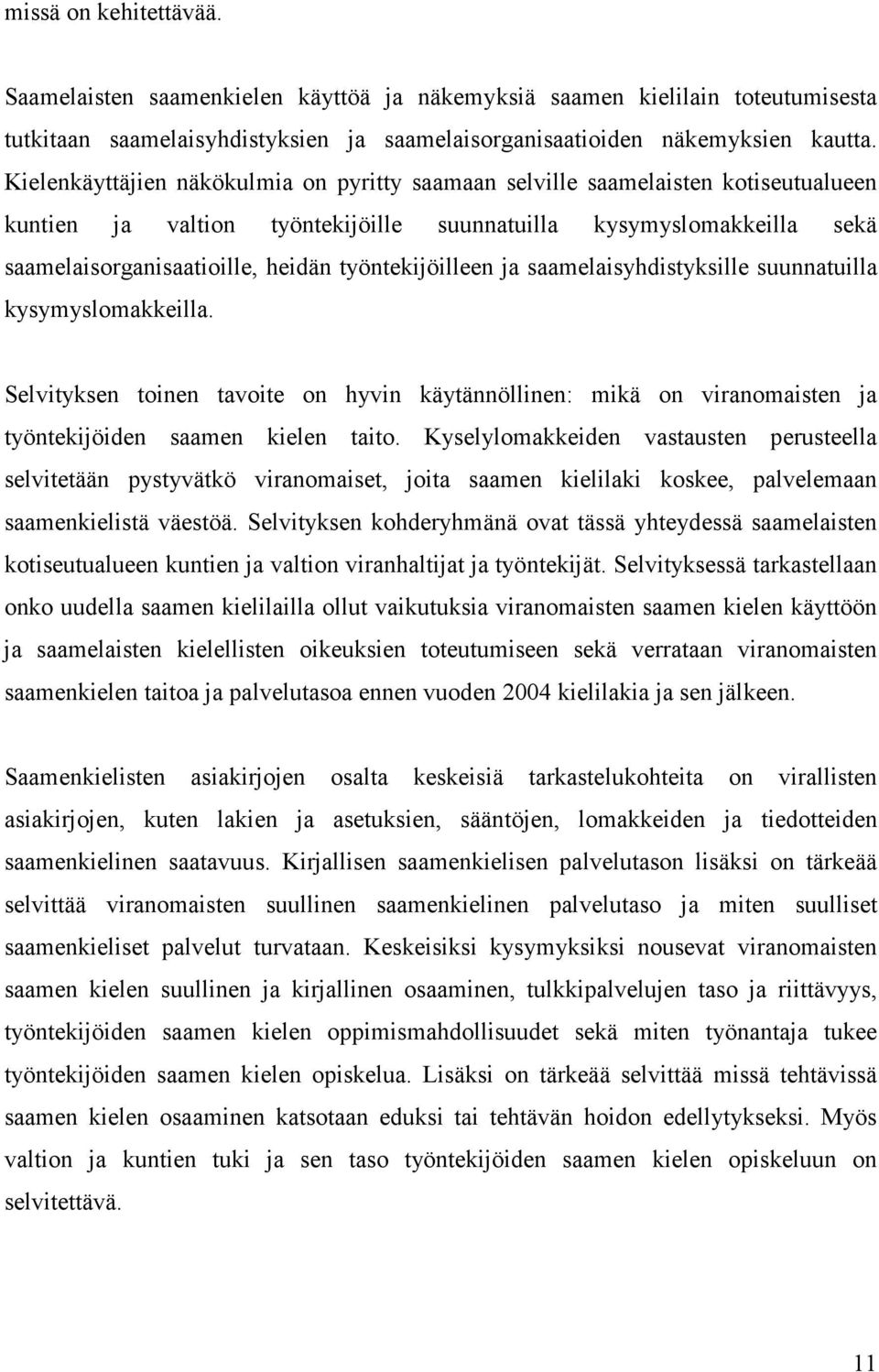 työntekijöilleen ja saamelaisyhdistyksille suunnatuilla kysymyslomakkeilla. Selvityksen toinen tavoite on hyvin käytännöllinen: mikä on viranomaisten ja työntekijöiden saamen kielen taito.