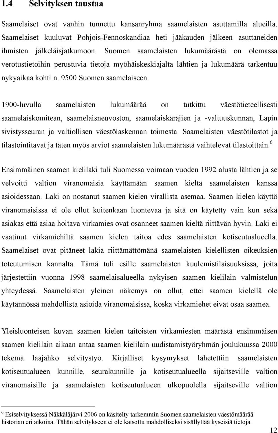 Suomen saamelaisten lukumäärästä on olemassa verotustietoihin perustuvia tietoja myöhäiskeskiajalta lähtien ja lukumäärä tarkentuu nykyaikaa kohti n. 9500 Suomen saamelaiseen.