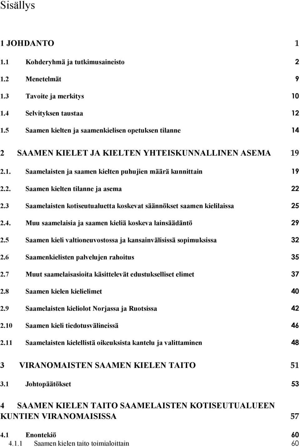 3 Saamelaisten kotiseutualuetta koskevat säännökset saamen kielilaissa 25 2.4. Muu saamelaisia ja saamen kieliä koskeva lainsäädäntö 29 2.