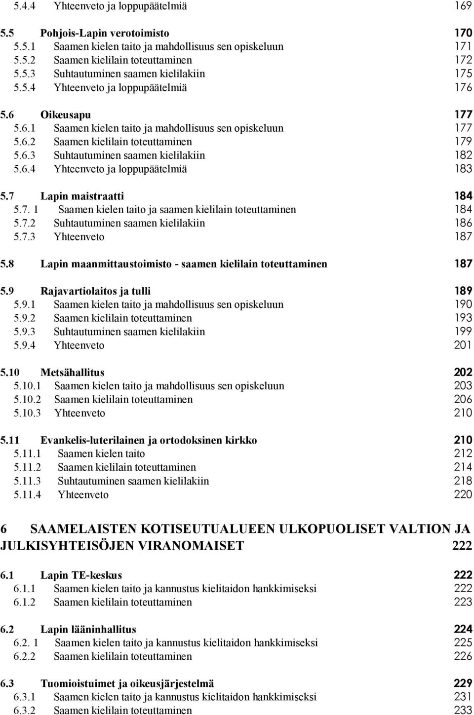 6.4 Yhteenveto ja loppupäätelmiä 183 5.7 Lapin maistraatti 184 5.7. 1 Saamen kielen taito ja saamen kielilain toteuttaminen 184 5.7.2 Suhtautuminen saamen kielilakiin 186 5.7.3 Yhteenveto 187 5.