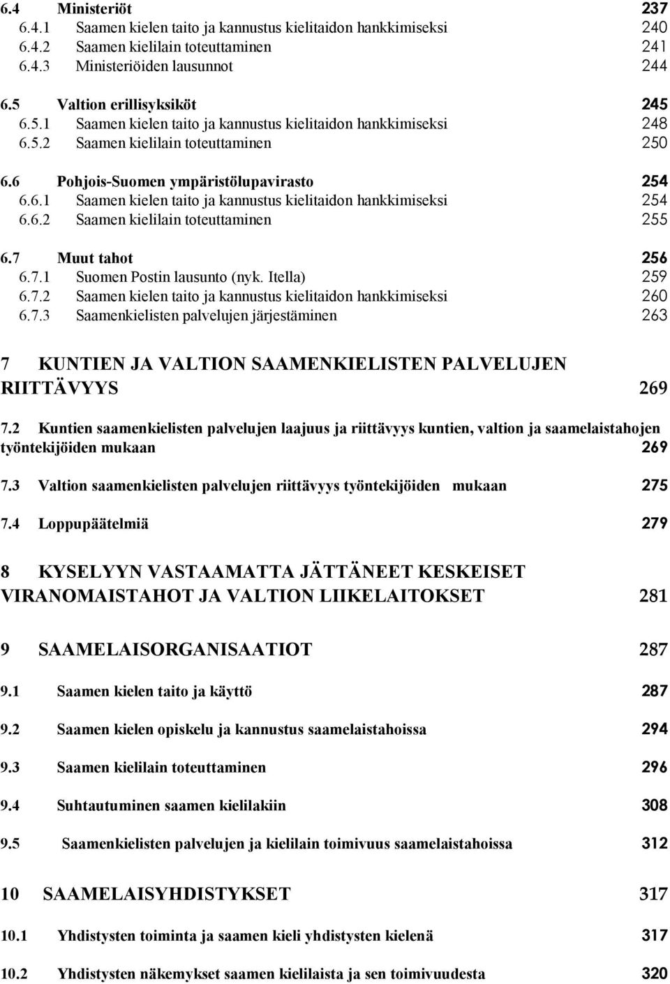 6.2 Saamen kielilain toteuttaminen 255 6.7 Muut tahot 256 6.7.1 Suomen Postin lausunto (nyk. Itella) 259 6.7.2 Saamen kielen taito ja kannustus kielitaidon hankkimiseksi 260 6.7.3 Saamenkielisten palvelujen järjestäminen 263 7 KUNTIEN JA VALTION SAAMENKIELISTEN PALVELUJEN RIITTÄVYYS 269 7.
