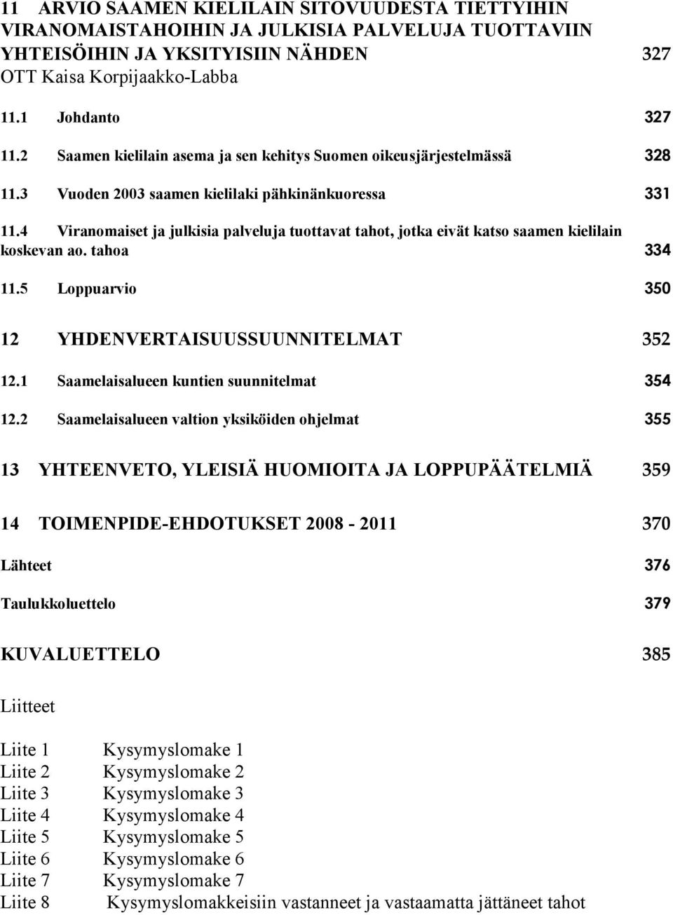 4 Viranomaiset ja julkisia palveluja tuottavat tahot, jotka eivät katso saamen kielilain koskevan ao. tahoa 334 11.5 Loppuarvio 350 12 YHDENVERTAISUUSSUUNNITELMAT 352 12.