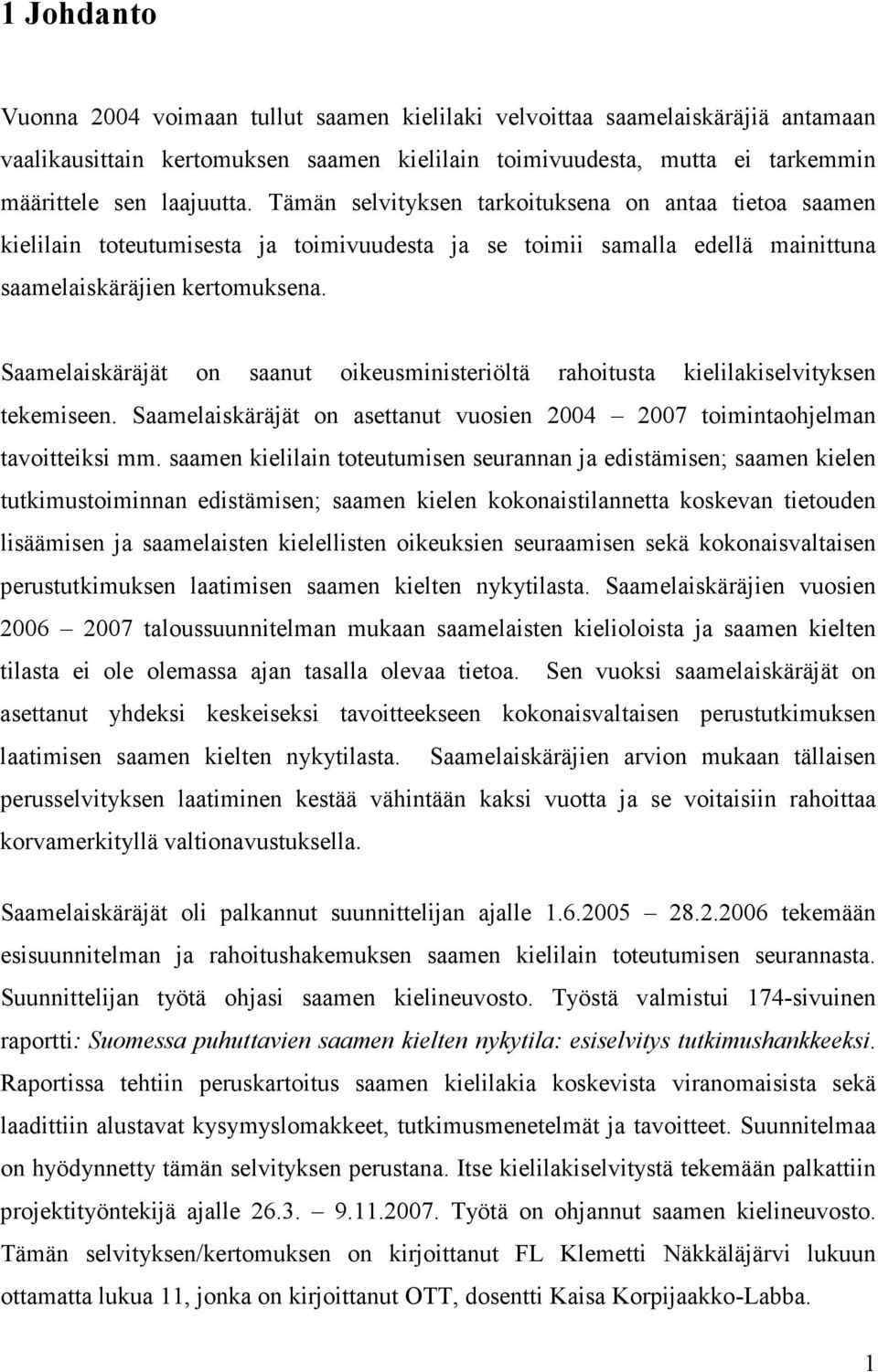 Saamelaiskäräjät on saanut oikeusministeriöltä rahoitusta kielilakiselvityksen tekemiseen. Saamelaiskäräjät on asettanut vuosien 2004 2007 toimintaohjelman tavoitteiksi mm.