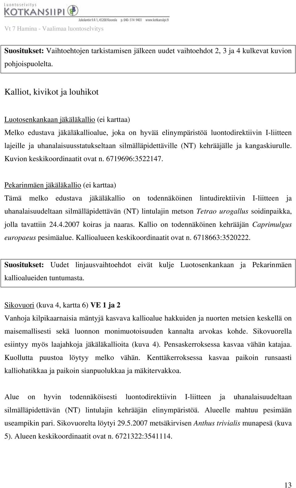 silmälläpidettäville (NT) kehrääjälle ja kangaskiurulle. Kuvion keskikoordinaatit ovat n. 6719696:3522147.