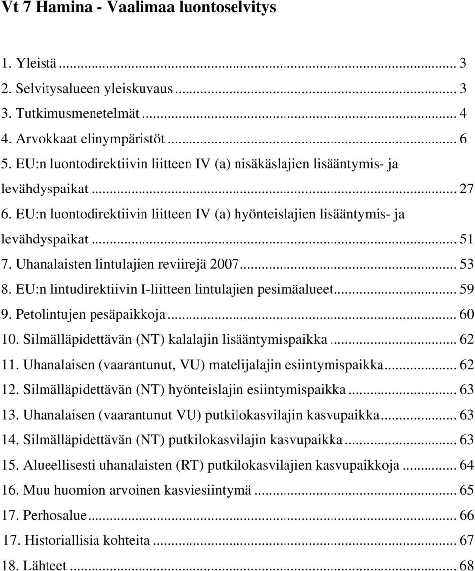 EU:n lintudirektiivin I-liitteen lintulajien pesimäalueet... 59 9. Petolintujen pesäpaikkoja... 60 10. Silmälläpidettävän (NT) kalalajin lisääntymispaikka... 62 11.