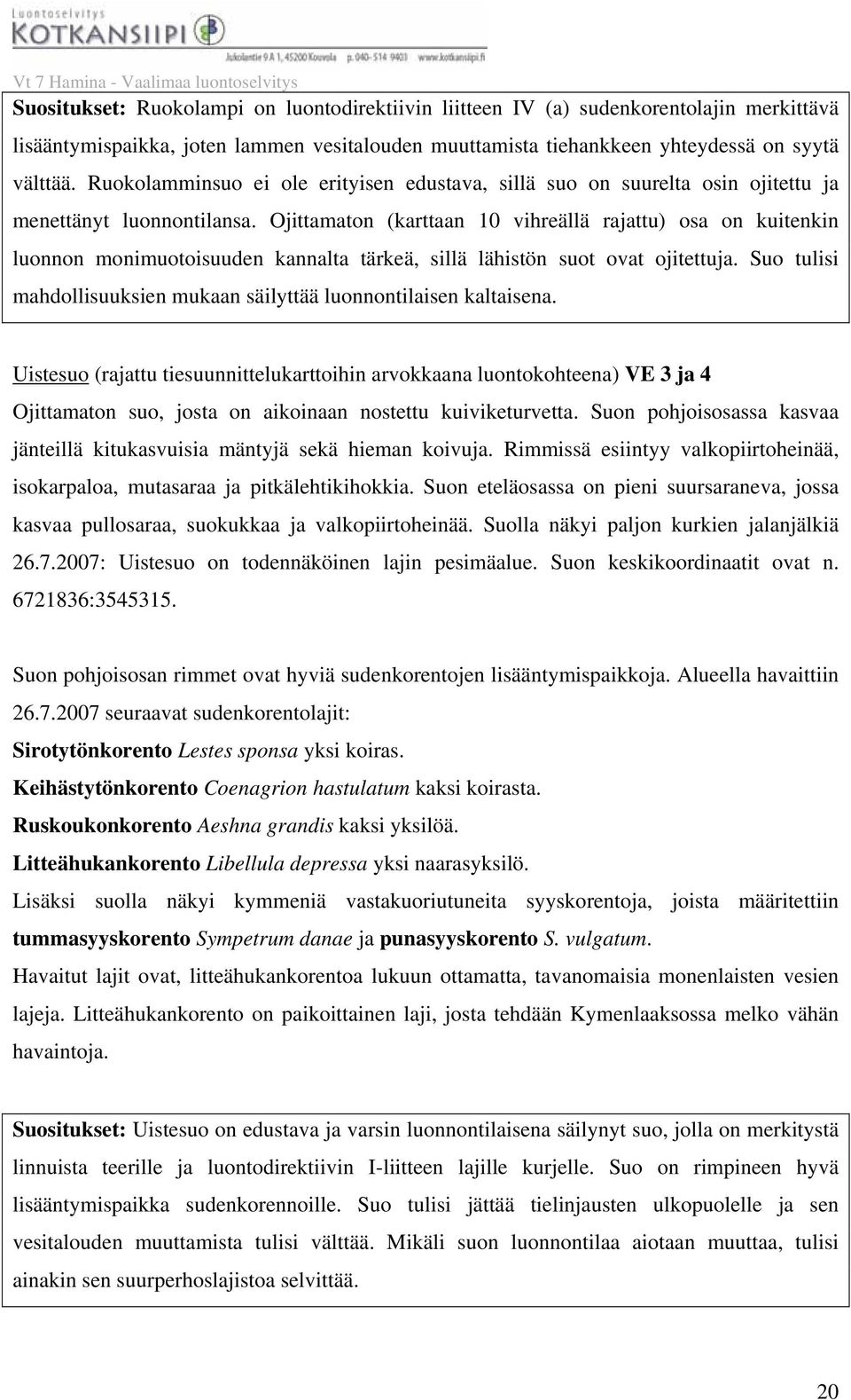 Ojittamaton (karttaan 10 vihreällä rajattu) osa on kuitenkin luonnon monimuotoisuuden kannalta tärkeä, sillä lähistön suot ovat ojitettuja.