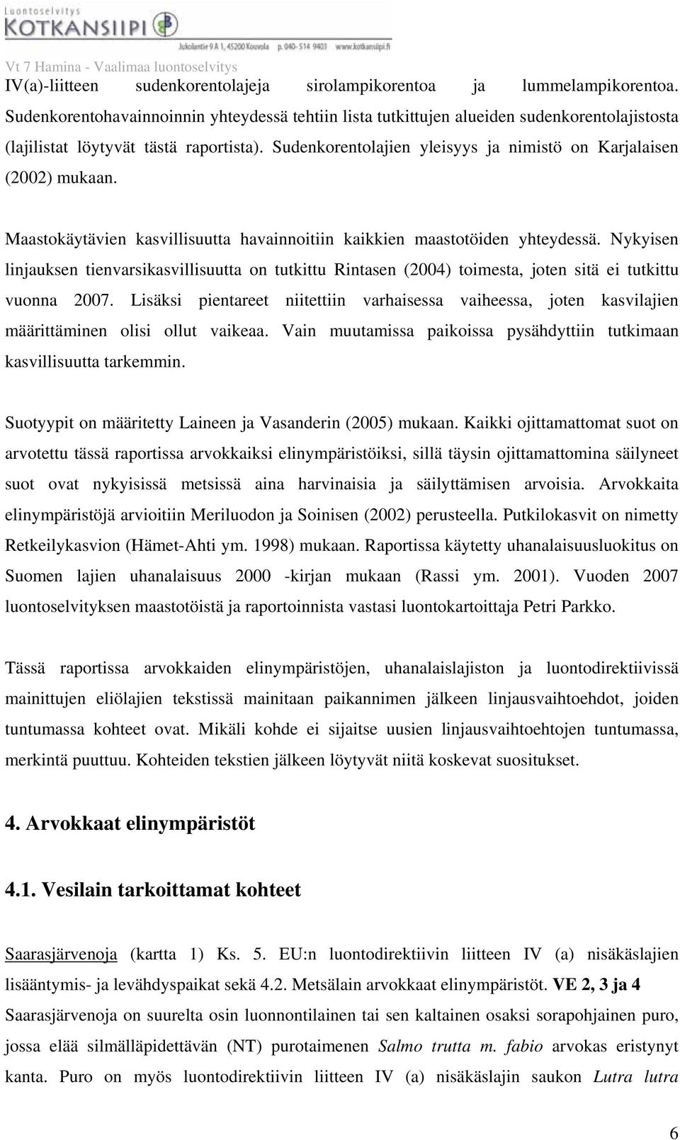 Sudenkorentolajien yleisyys ja nimistö on Karjalaisen (2002) mukaan. Maastokäytävien kasvillisuutta havainnoitiin kaikkien maastotöiden yhteydessä.