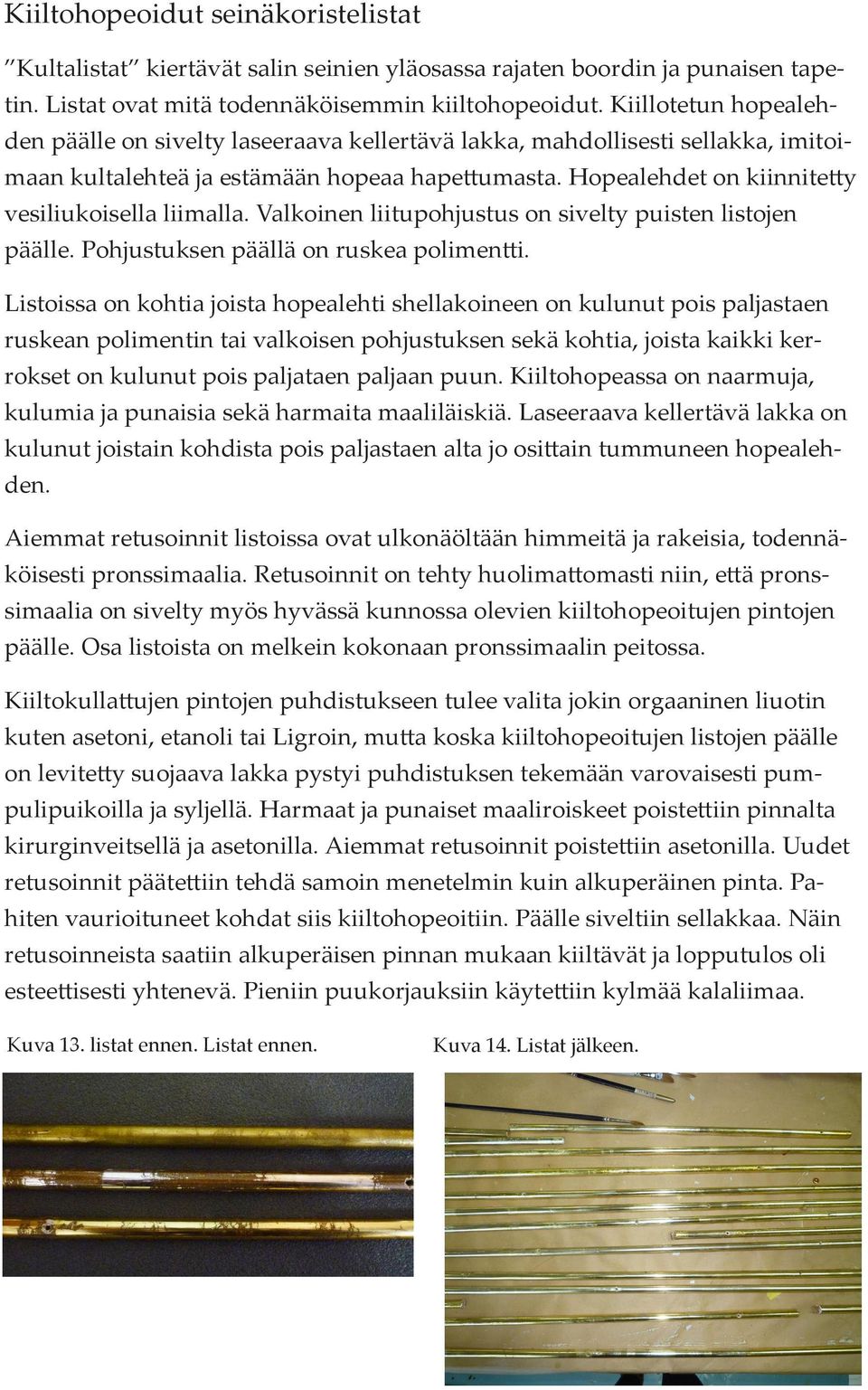 Hopealehdet on kiinnitetty vesiliukoisella liimalla. Valkoinen liitupohjustus on sivelty puisten listojen päälle. Pohjustuksen päällä on ruskea polimentti.