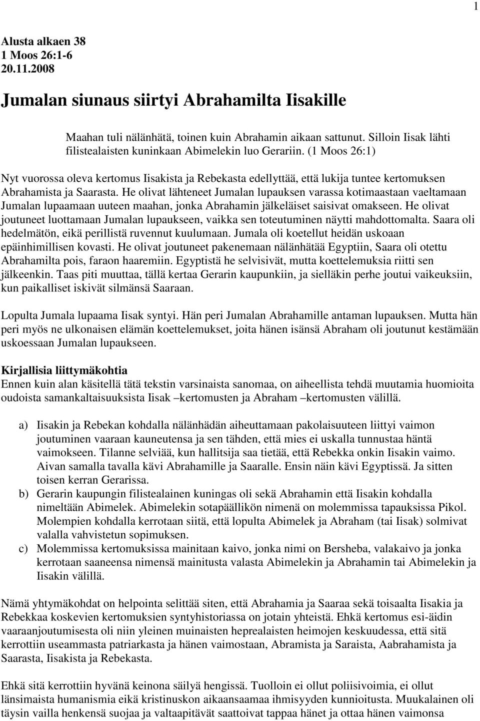 (1 Moos 26:1) Nyt vuorossa oleva kertomus Iisakista ja Rebekasta edellyttää, että lukija tuntee kertomuksen Abrahamista ja Saarasta.