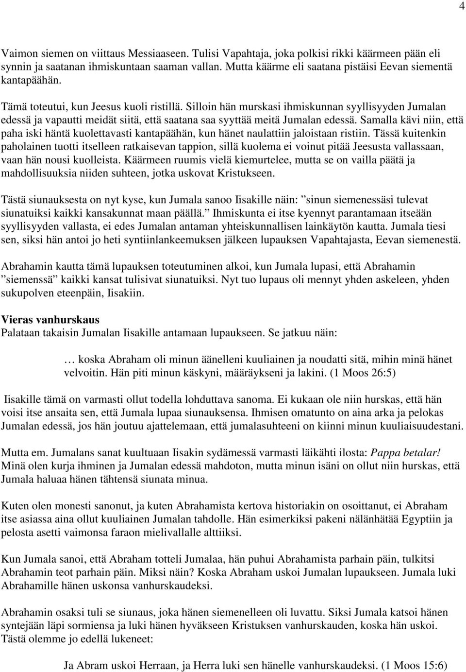 Silloin hän murskasi ihmiskunnan syyllisyyden Jumalan edessä ja vapautti meidät siitä, että saatana saa syyttää meitä Jumalan edessä.