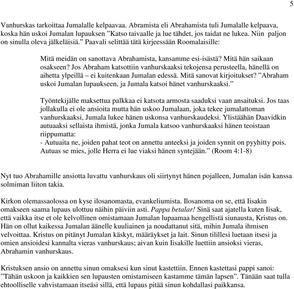 Jos Abraham katsottiin vanhurskaaksi tekojensa perusteella, hänellä on aihetta ylpeillä ei kuitenkaan Jumalan edessä. Mitä sanovat kirjoitukset?