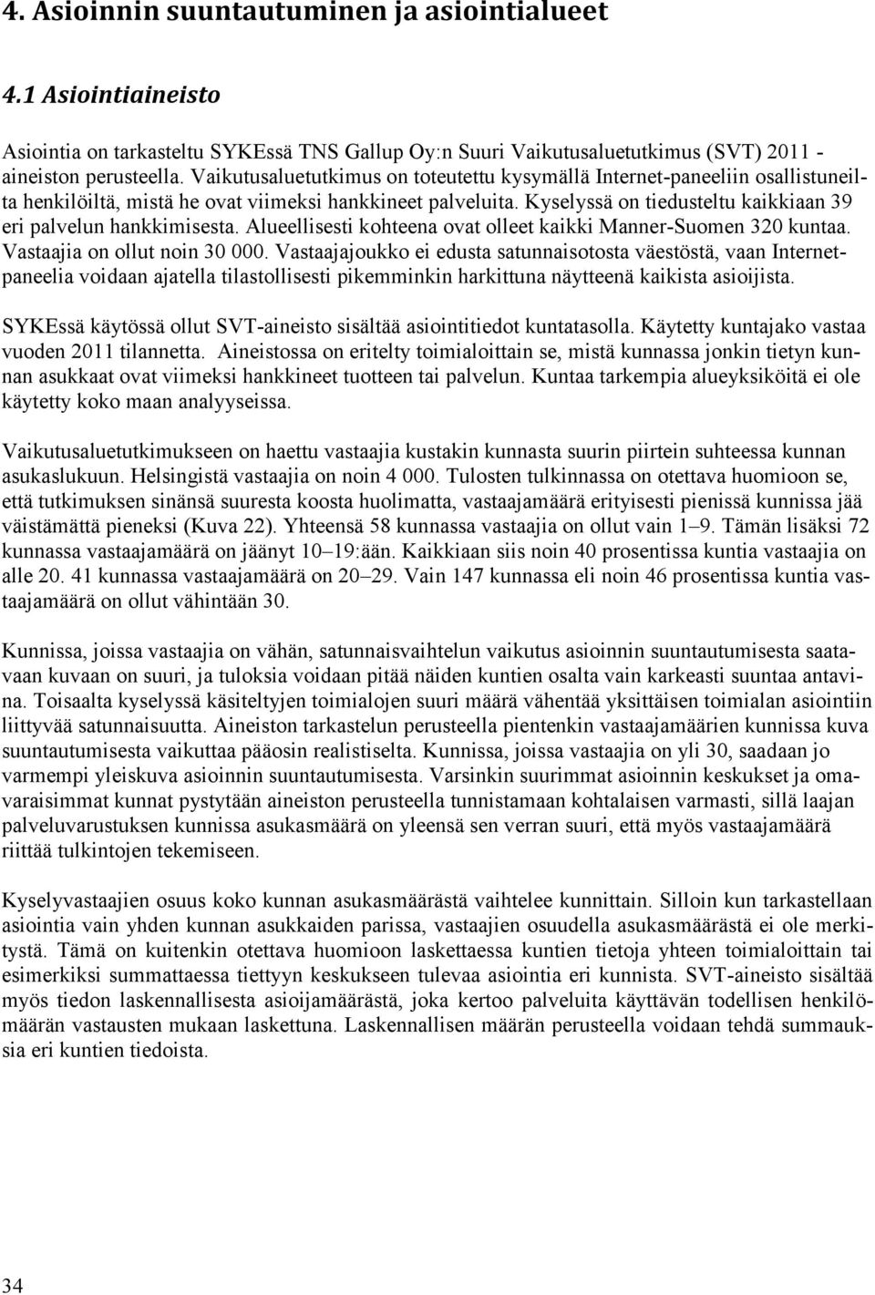 Kyselyssä on tiedusteltu kaikkiaan 39 eri palvelun hankkimisesta. Alueellisesti kohteena ovat olleet kaikki Manner-Suomen 320 kuntaa. Vastaajia on ollut noin 30 000.