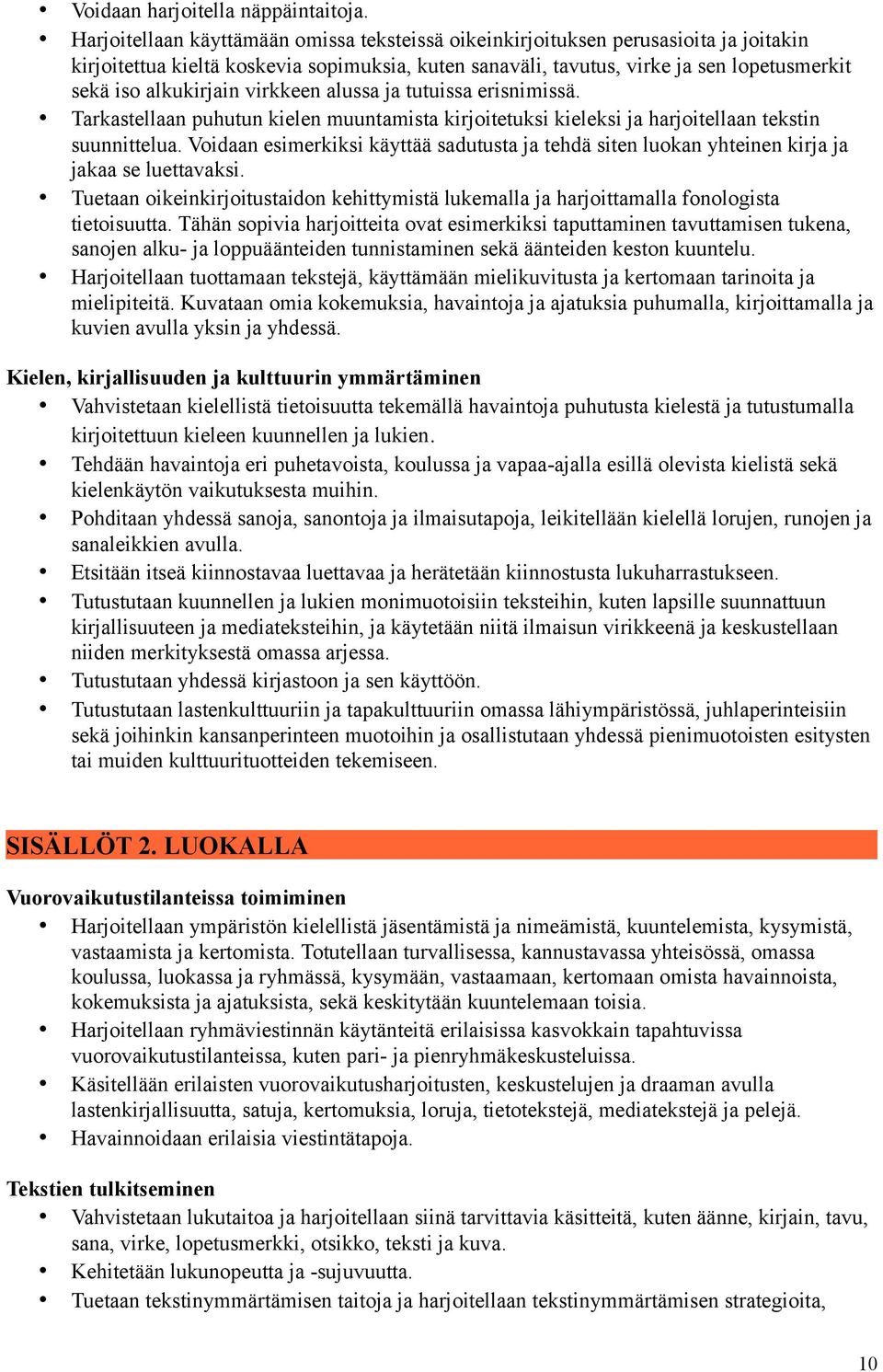 alkukirjain virkkeen alussa ja tutuissa erisnimissä. Tarkastellaan puhutun kielen muuntamista kirjoitetuksi kieleksi ja harjoitellaan tekstin suunnittelua.