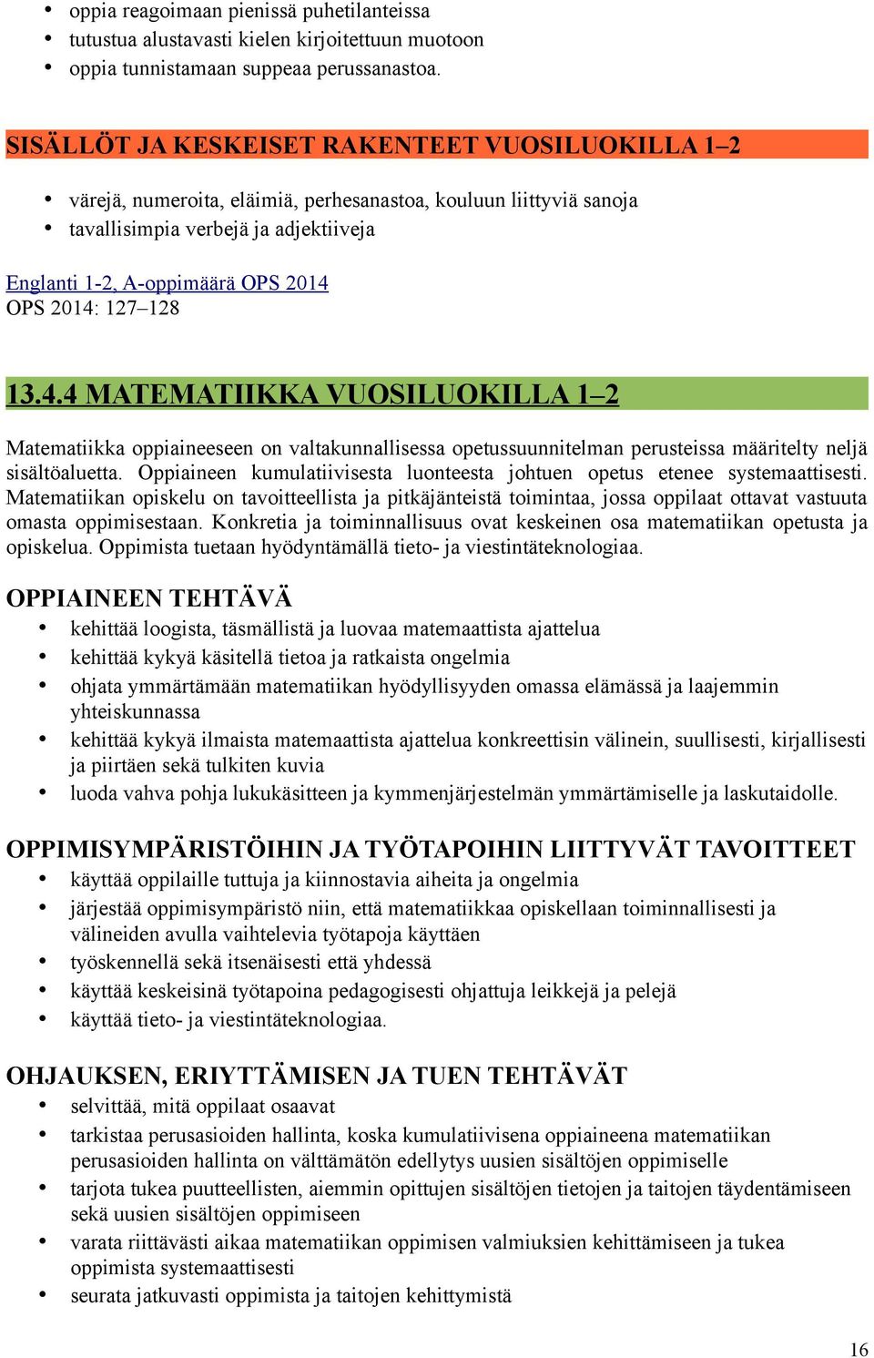 2014: 127 128 13.4.4 MATEMATIIKKA VUOSILUOKILLA 1 2 Matematiikka oppiaineeseen on valtakunnallisessa opetussuunnitelman perusteissa määritelty neljä sisältöaluetta.
