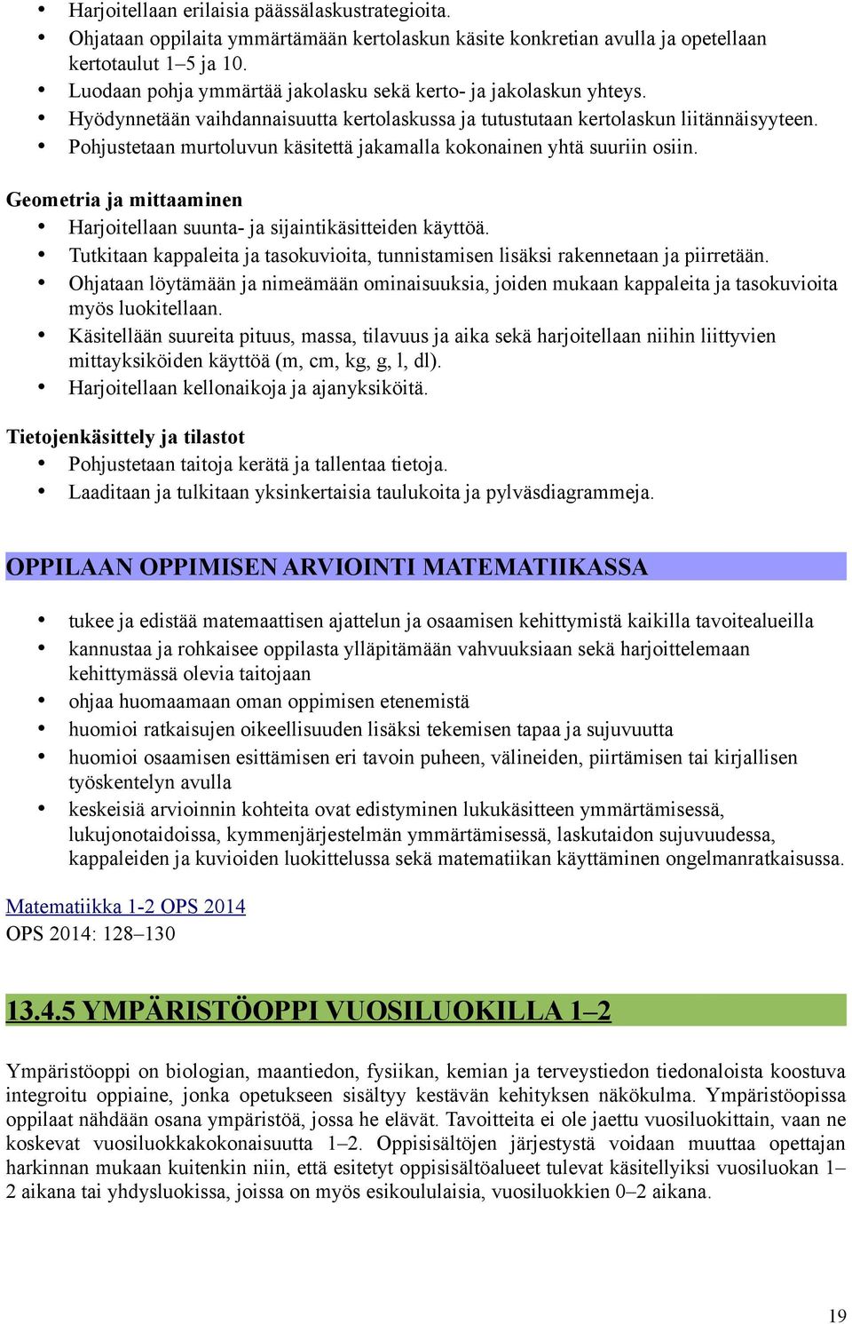 Pohjustetaan murtoluvun käsitettä jakamalla kokonainen yhtä suuriin osiin. Geometria ja mittaaminen Harjoitellaan suunta- ja sijaintikäsitteiden käyttöä.