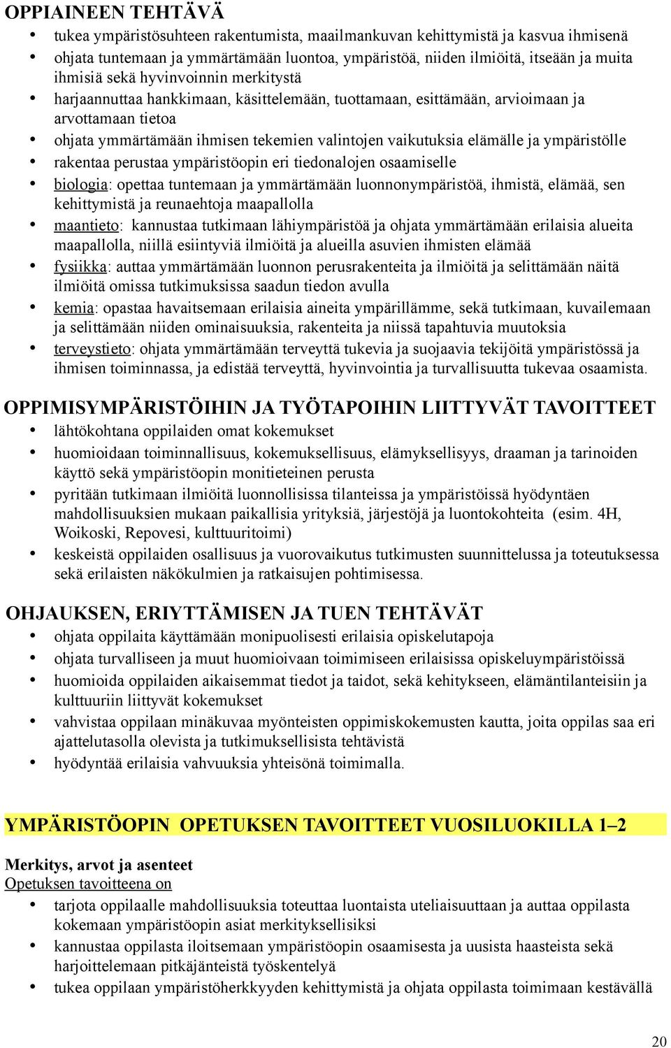 ympäristölle rakentaa perustaa ympäristöopin eri tiedonalojen osaamiselle biologia: opettaa tuntemaan ja ymmärtämään luonnonympäristöä, ihmistä, elämää, sen kehittymistä ja reunaehtoja maapallolla