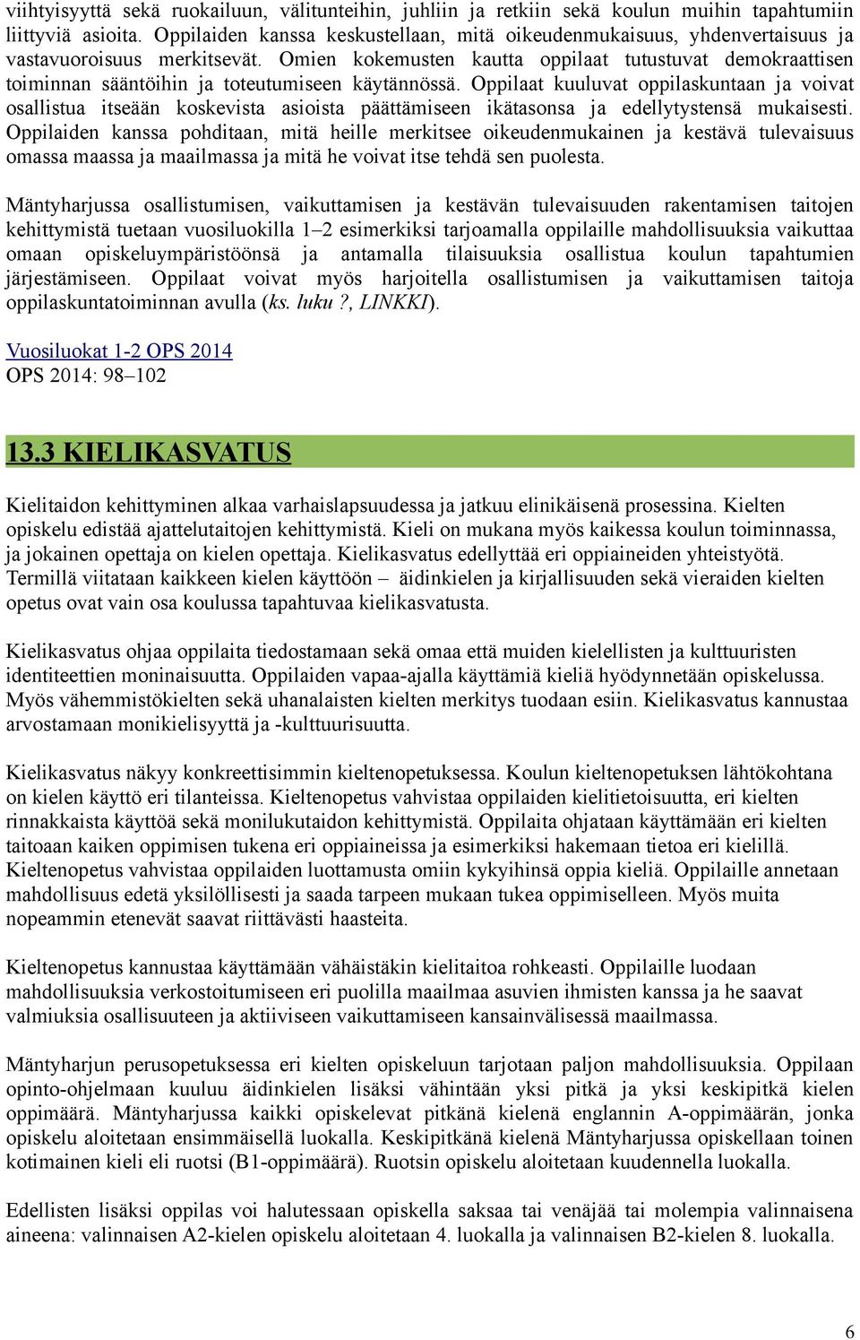 Omien kokemusten kautta oppilaat tutustuvat demokraattisen toiminnan sääntöihin ja toteutumiseen käytännössä.