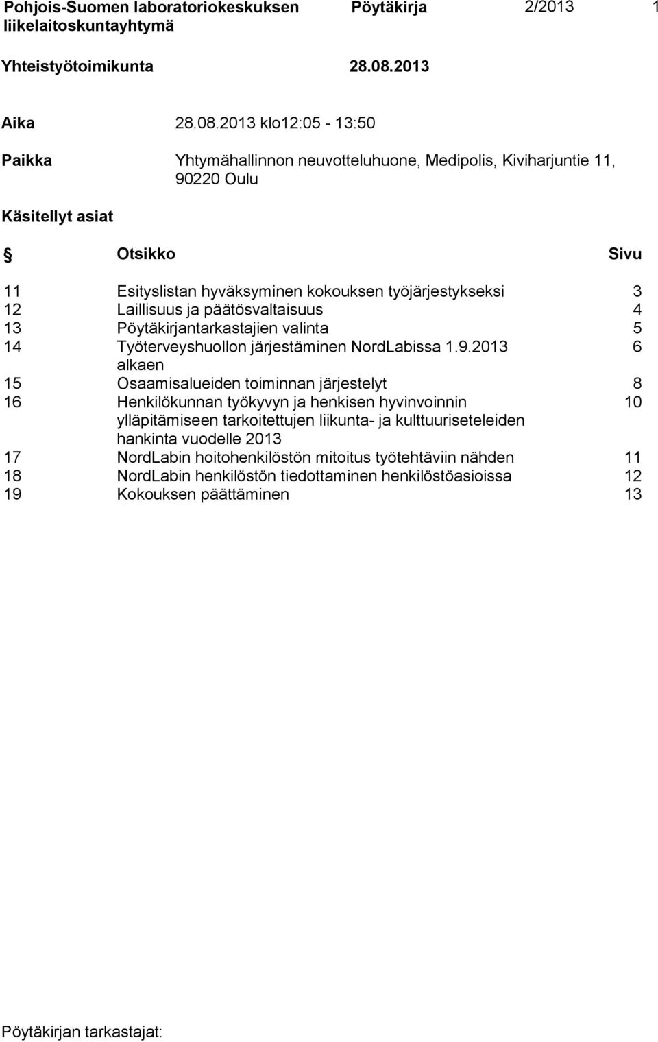 2013 klo12:05-13:50 Paikka Yhtymähallinnon neuvotteluhuone, Medipolis, Kiviharjuntie 11, 90220 Oulu Käsitellyt asiat Otsikko Sivu 11 Esityslistan hyväksyminen kokouksen työjärjestykseksi 3