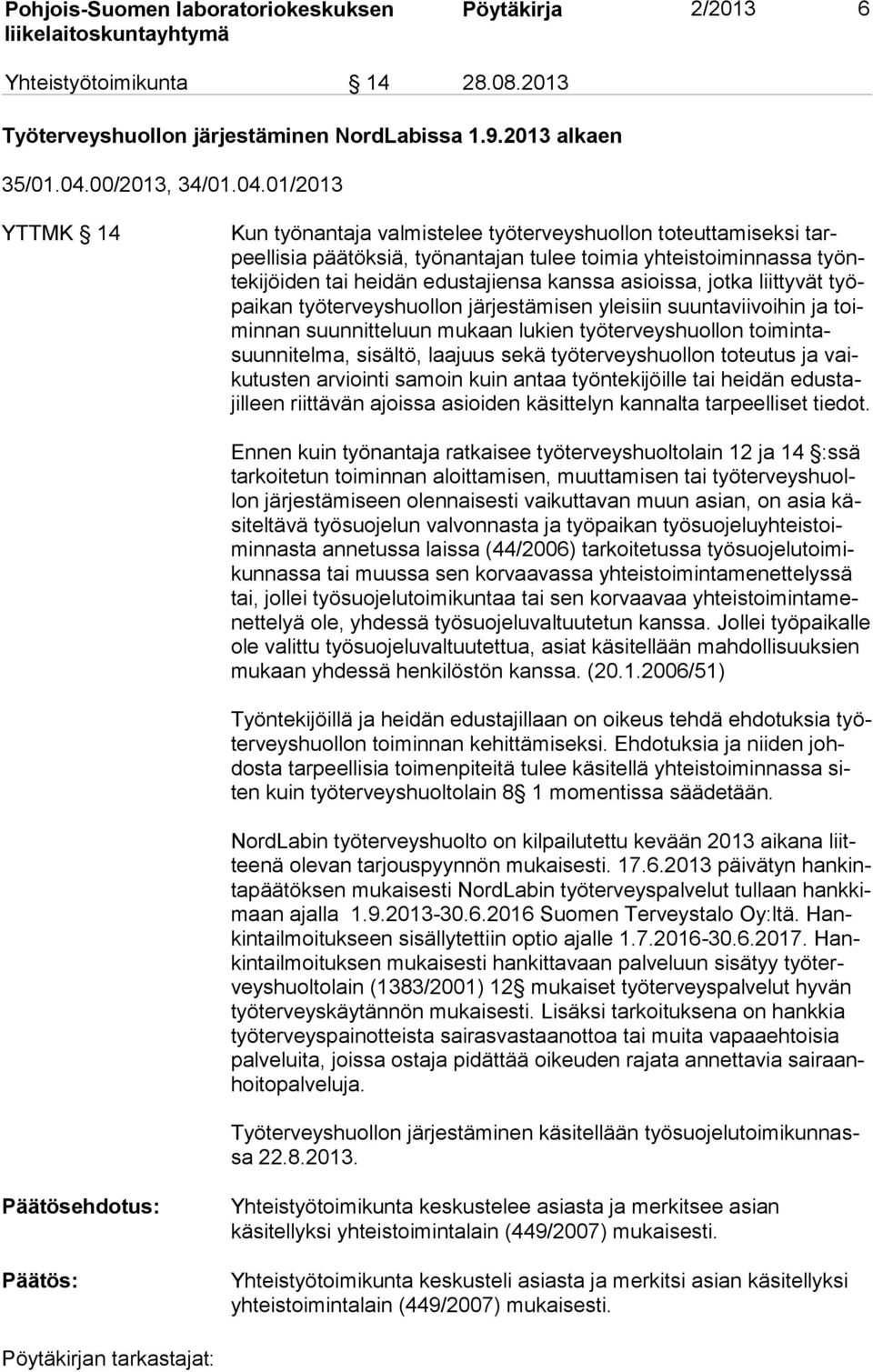 01/2013 YTTMK 14 Kun työnantaja valmistelee työterveyshuollon toteuttamiseksi tarpeel li sia päätöksiä, työnantajan tulee toimia yhteistoiminnassa työnte ki jöi den tai heidän edustajiensa kanssa