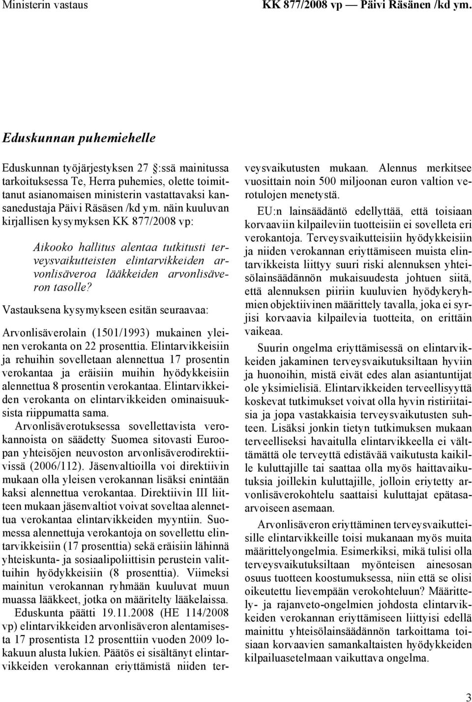 näin kuuluvan kirjallisen kysymyksen KK 877/2008 vp: Aikooko hallitus alentaa tutkitusti terveysvaikutteisten elintarvikkeiden arvonlisäveroa lääkkeiden arvonlisäveron tasolle?