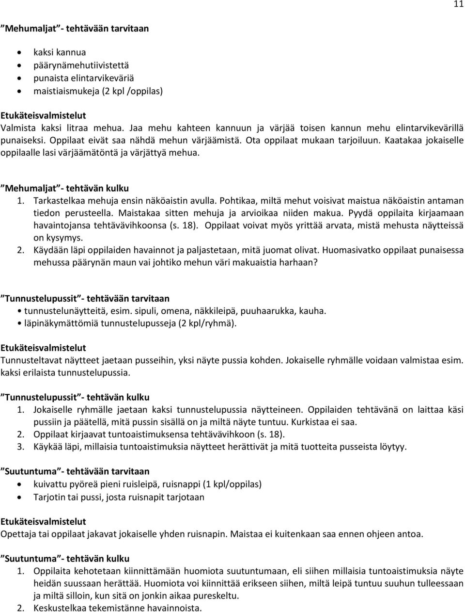 Kaatakaa jokaiselle oppilaalle lasi värjäämätöntä ja värjättyä mehua. Mehumaljat - tehtävän kulku 1. Tarkastelkaa mehuja ensin näköaistin avulla.