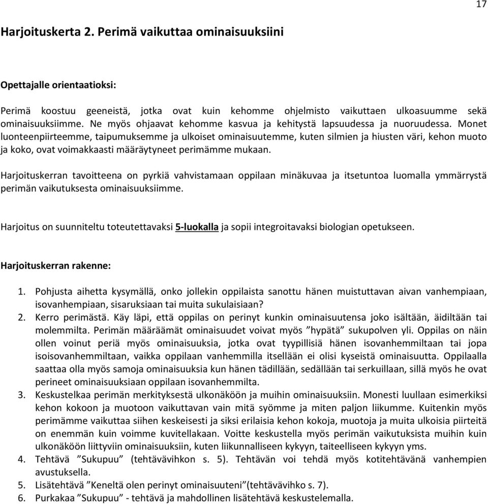 Monet luonteenpiirteemme, taipumuksemme ja ulkoiset ominaisuutemme, kuten silmien ja hiusten väri, kehon muoto ja koko, ovat voimakkaasti määräytyneet perimämme mukaan.