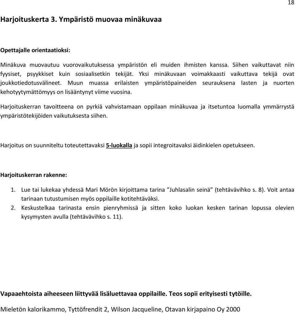 Harjoituskerran tavoitteena on pyrkiä vahvistamaan oppilaan minäkuvaa ja itsetuntoa luomalla ymmärrystä ympäristötekijöiden vaikutuksesta siihen.