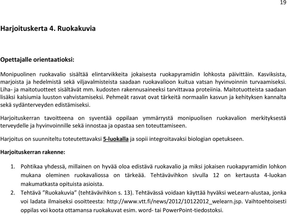 kudosten rakennusaineeksi tarvittavaa proteiinia. Maitotuotteista saadaan lisäksi kalsiumia luuston vahvistamiseksi.