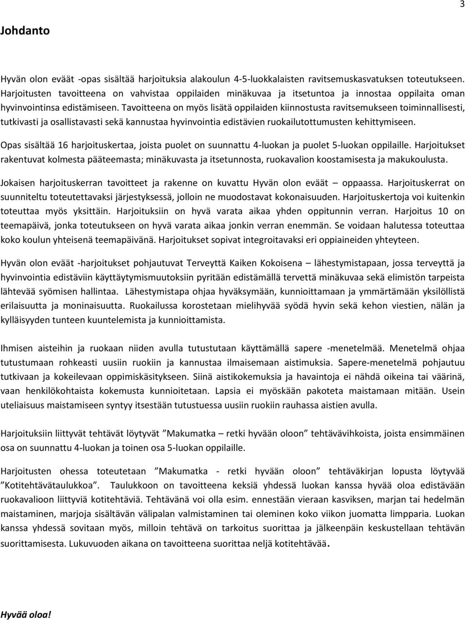 Tavoitteena on myös lisätä oppilaiden kiinnostusta ravitsemukseen toiminnallisesti, tutkivasti ja osallistavasti sekä kannustaa hyvinvointia edistävien ruokailutottumusten kehittymiseen.