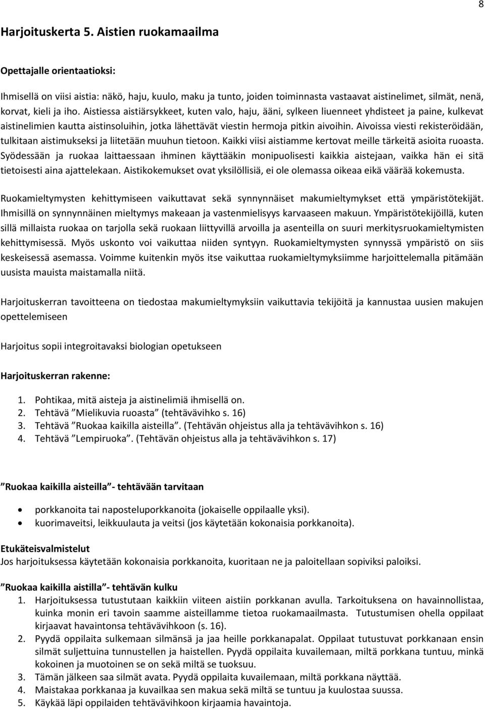Aivoissa viesti rekisteröidään, tulkitaan aistimukseksi ja liitetään muuhun tietoon. Kaikki viisi aistiamme kertovat meille tärkeitä asioita ruoasta.